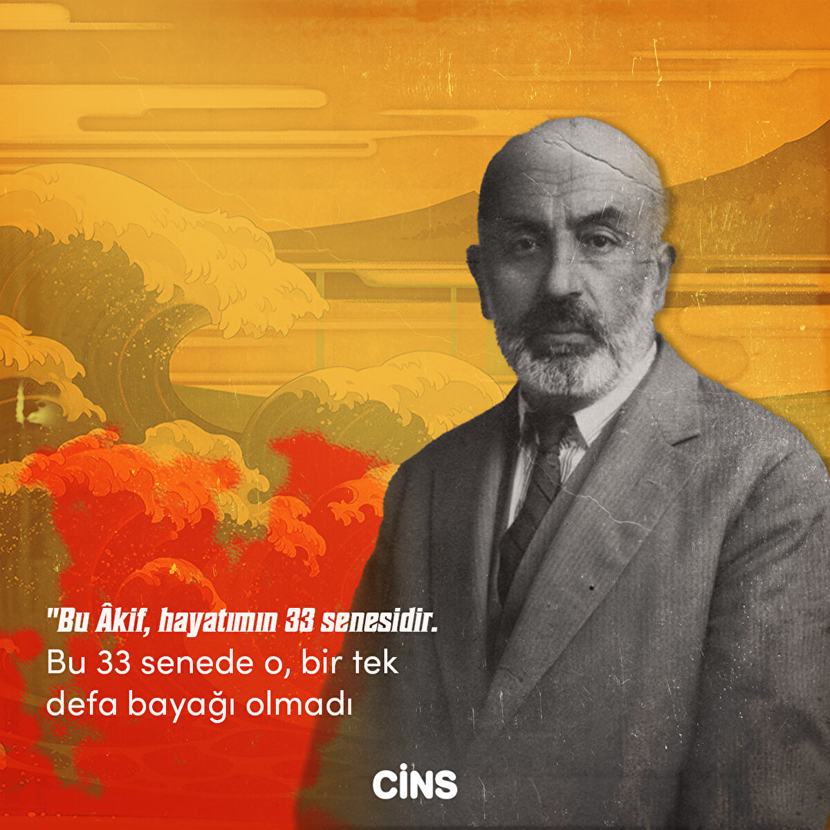 "Bu Âkif, hayatımın 33 senesidir. Bu 33 senede o, bir tek defa bayağı olmadı