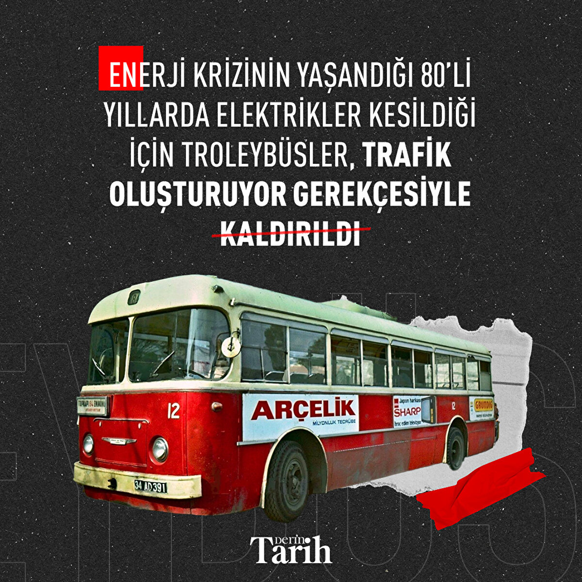 Enerji krizinin yaşandığı 80’li yıllarda elektrikler kesildiği için troleybüsler, trafik oluşturuyor gerekçesiyle kaldırıldı