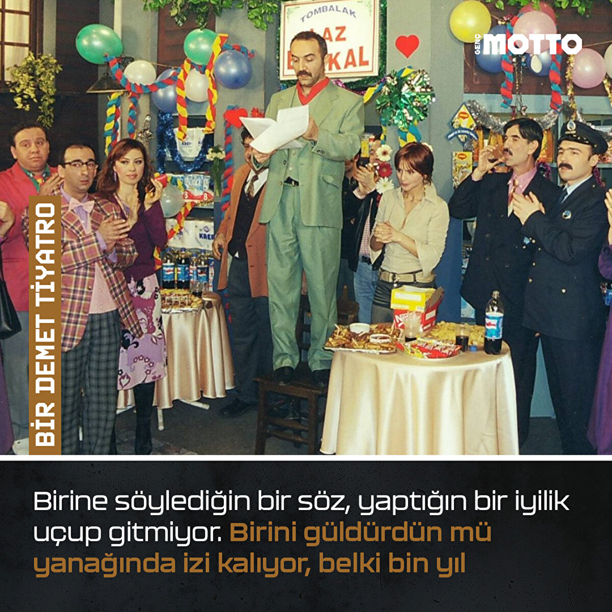 Bir Demet Tiyatro
Birine söylediğin bir söz, yaptığın bir iyilik uçup gitmiyor. Birini güldürdün mü yanağında izi kalıyor, belki bin yıl