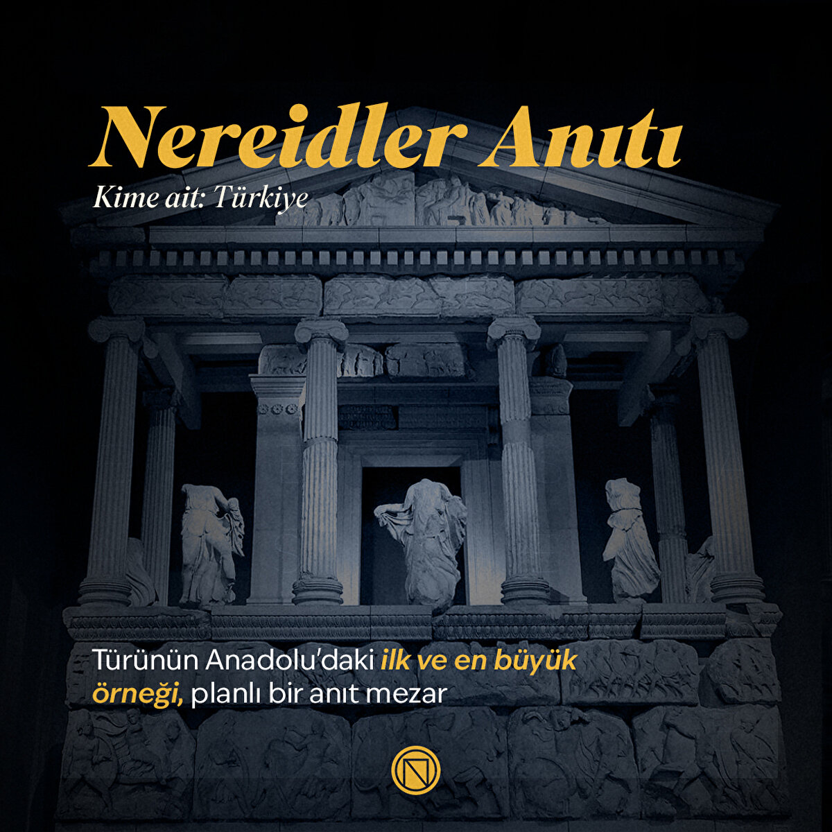 Nereidler Anıtı
Türünün Anadolu’daki ilk ve en büyük örneği olan tapınak planlı anıt mezar