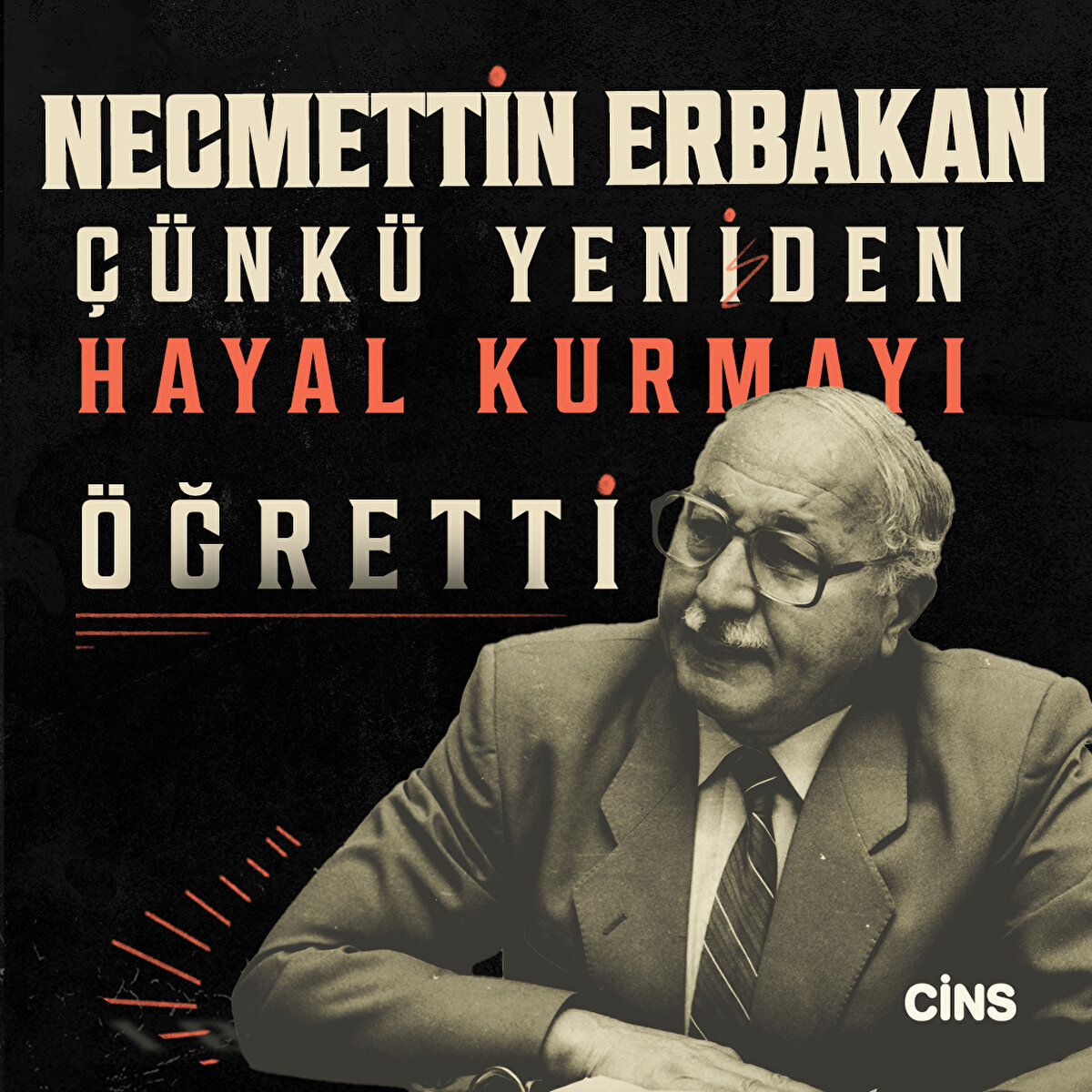 Necmettin Erbakan
çünkü yeniden hayal kurmayı öğretti 