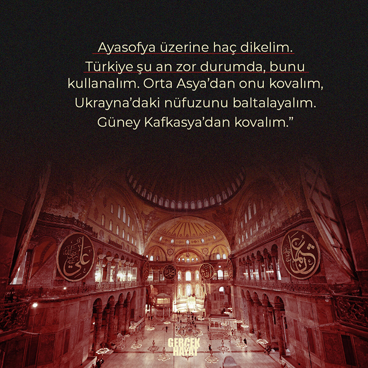 Ayasofya üzerine haç dikelim. Türkiye şu an zor durumda, bunu kullanalım