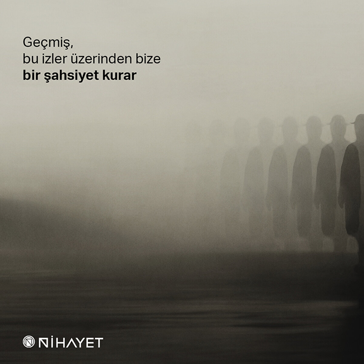 Geçmiş,
bu izler üzerinden bize bir şahsiyet
kurar