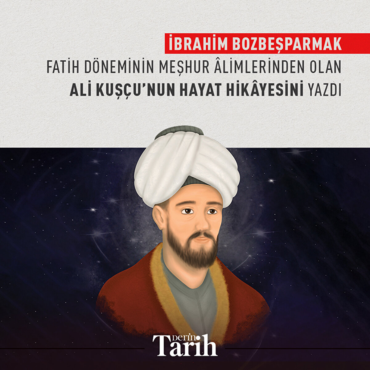 İbrahim Bozbeşparmak Fatih döneminin meşhur âlimlerinden olan Ali Kuşçu’nun hayat hikâyesini yazdı