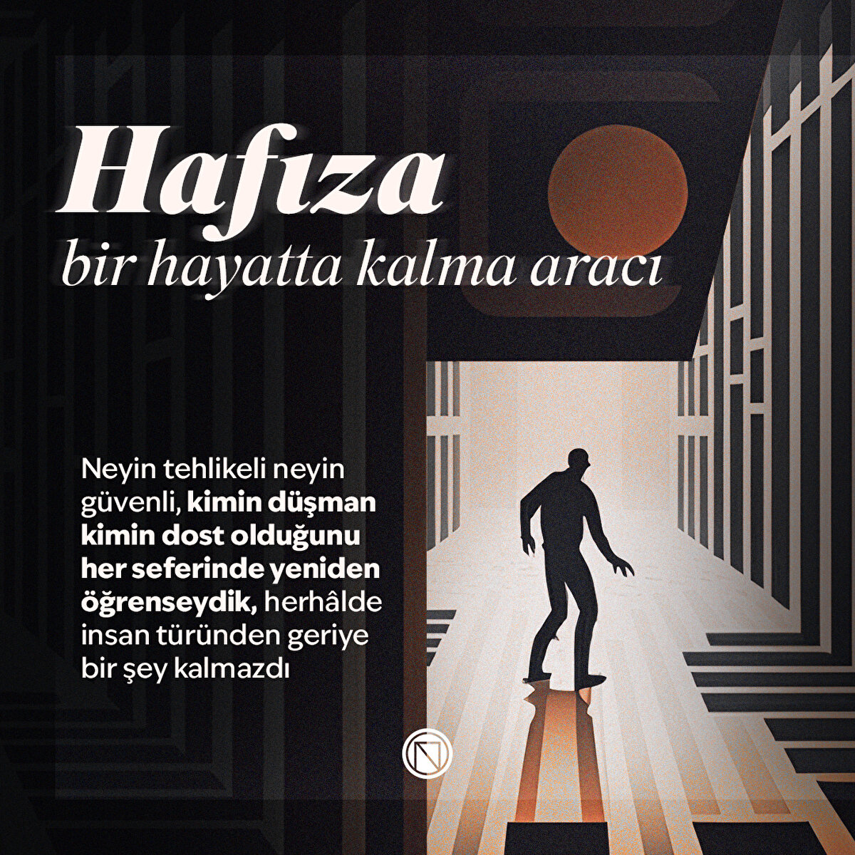 Neyin tehlikeli neyin güvenli, kimin düşman kimin dost olduğunu her seferinde yeniden öğrenseydik, herhâlde insan türünden geriye bir şey kalmazdı