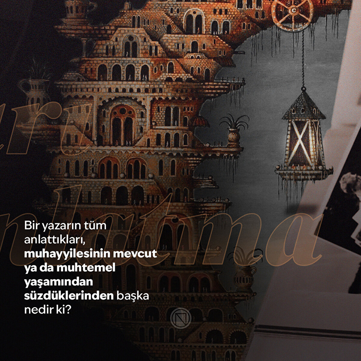 Bir yazarın tüm anlattıkları, muhayyilesinin mevcut ya da muhtemel yaşamından süzdüklerinden başka nedir ki?