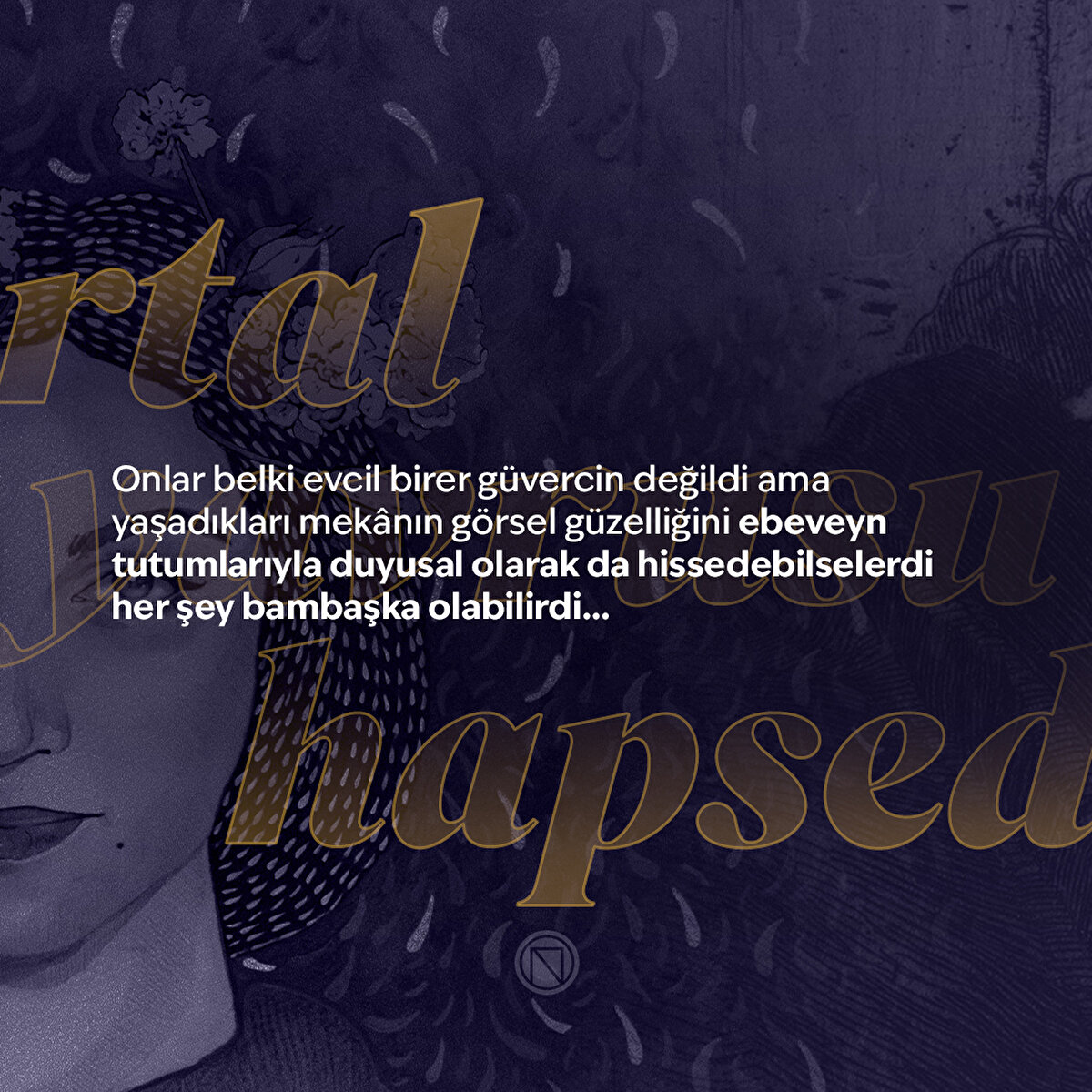 Onlar belki evcil birer güvercin değildi ama yaşadıkları mekânın görsel güzelliğini ebeveyn tutumlarıyla duyusal olarak da hissedebilselerdi her şey bambaşka olabilirdi…