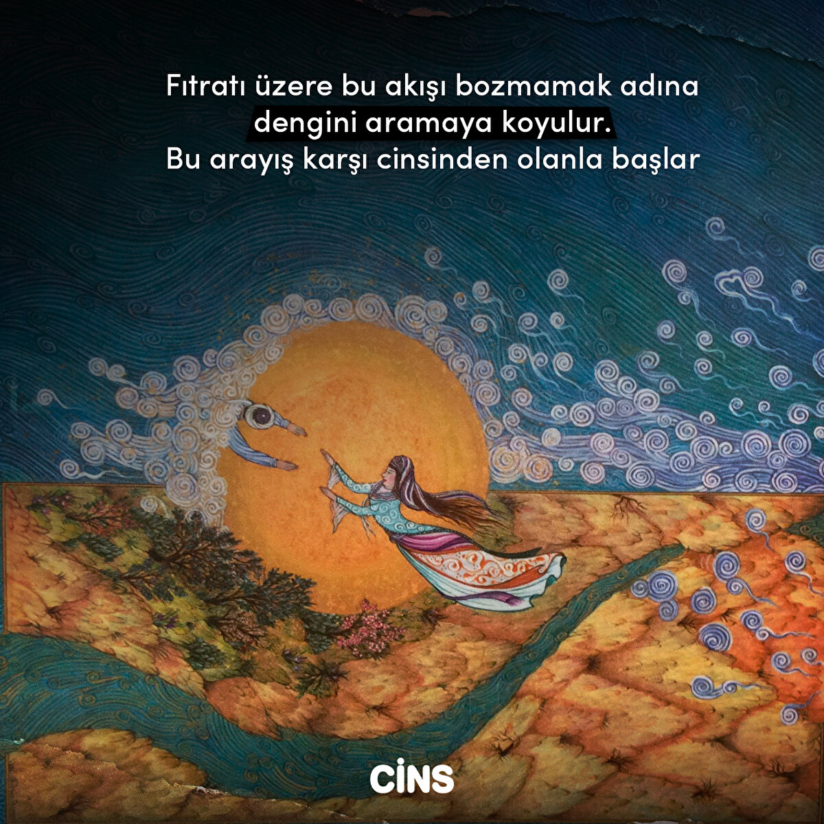 Fıtratı üzere bu akışı bozmamak adına dengini aramaya koyulur. Bu arayış karşı cinsinden olanla başlar