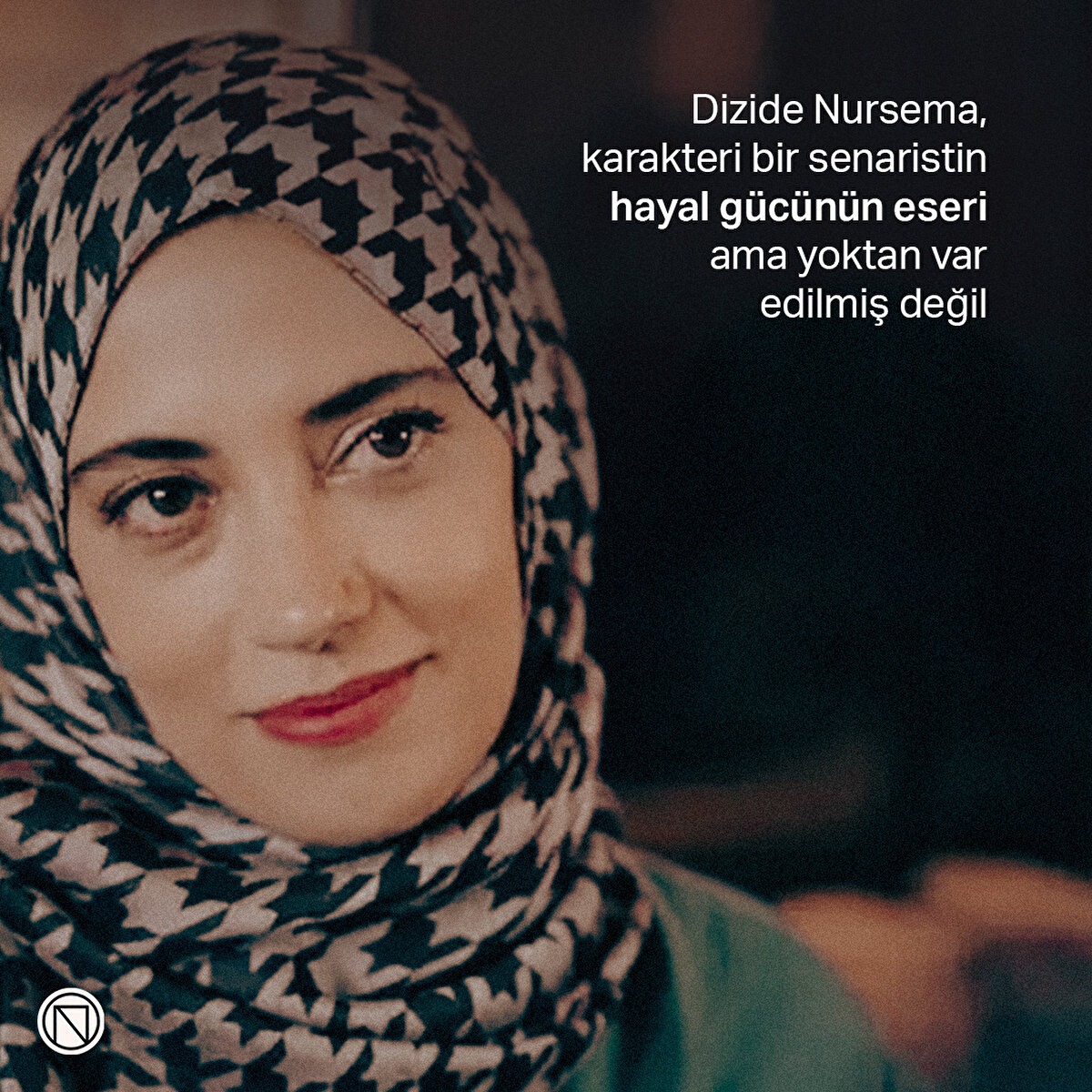 Dizide Nursema, karakteri bir senaristin hayal g&#252;c&#252;n&#252;n eseri ama yoktan var edilmiş değil
