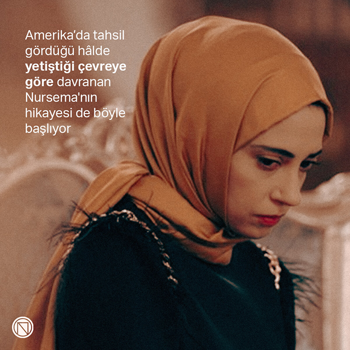 Amerika’da tahsil g&#246;rd&#252;ğ&#252; h&#226;lde yetiştiği &#231;evreye g&#246;re davranan Nursema'nın hikayesi de b&#246;yle başlıyor