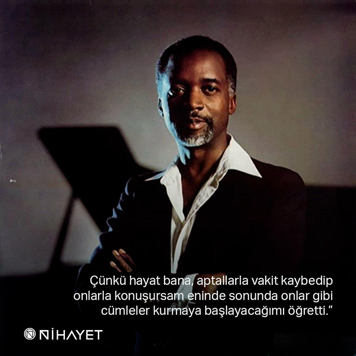 Çünkü hayat bana, aptallarla vakit kaybedip onlarla konuşursam eninde sonunda onlar gibi cümleler kurmaya başlayacağımı öğretti.”