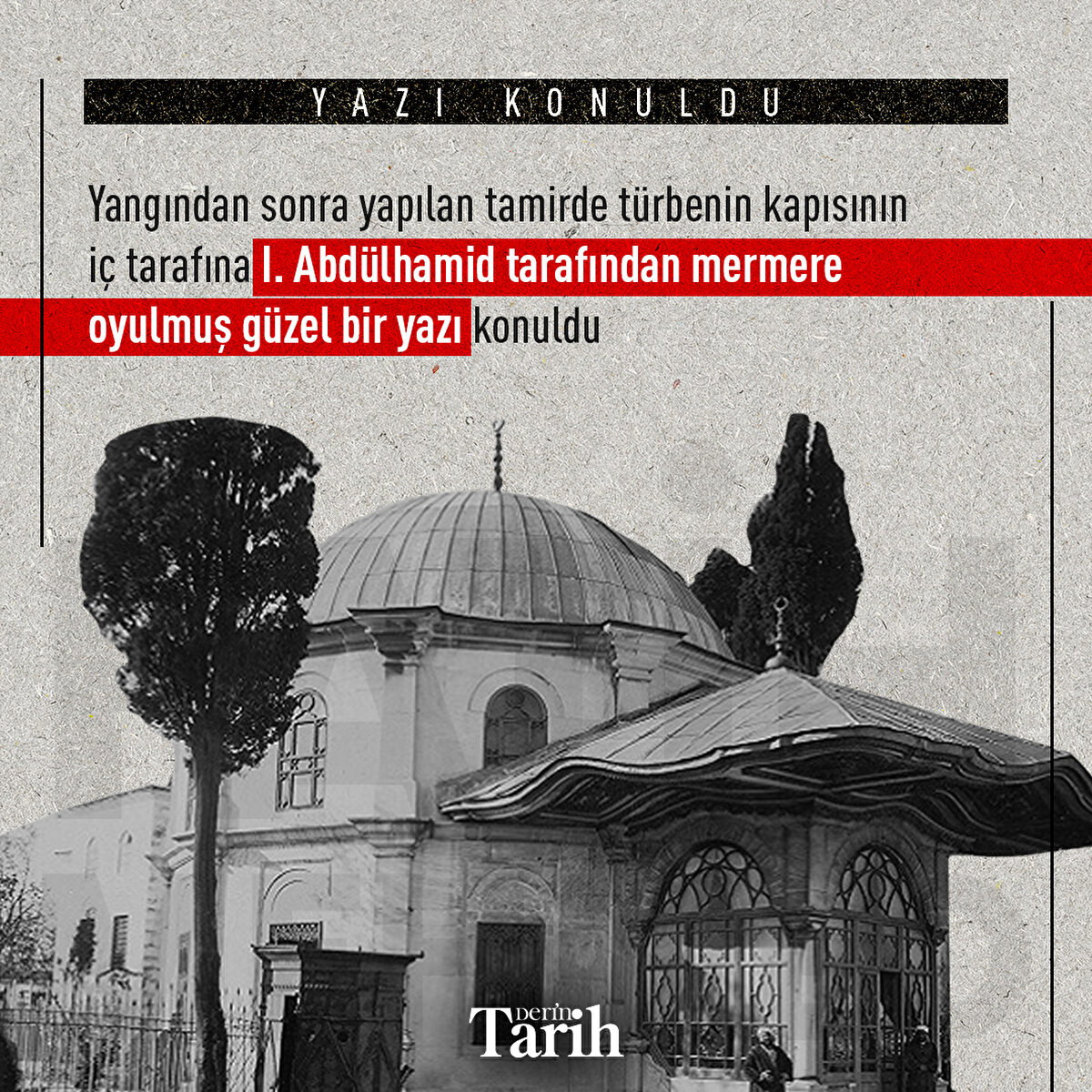 Yangından sonra yapılan tamirde türbenin kapısının iç tarafına I. Abdülhamid tarafından mermere oyulmuş güzel bir yazı konuldu