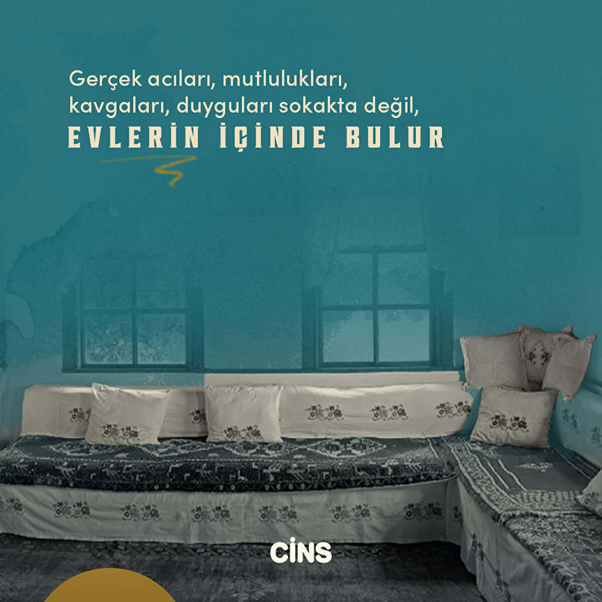 Gerçek acıları, mutlulukları, kavgaları, duyguları sokakta değil, evlerin içinde bulur 