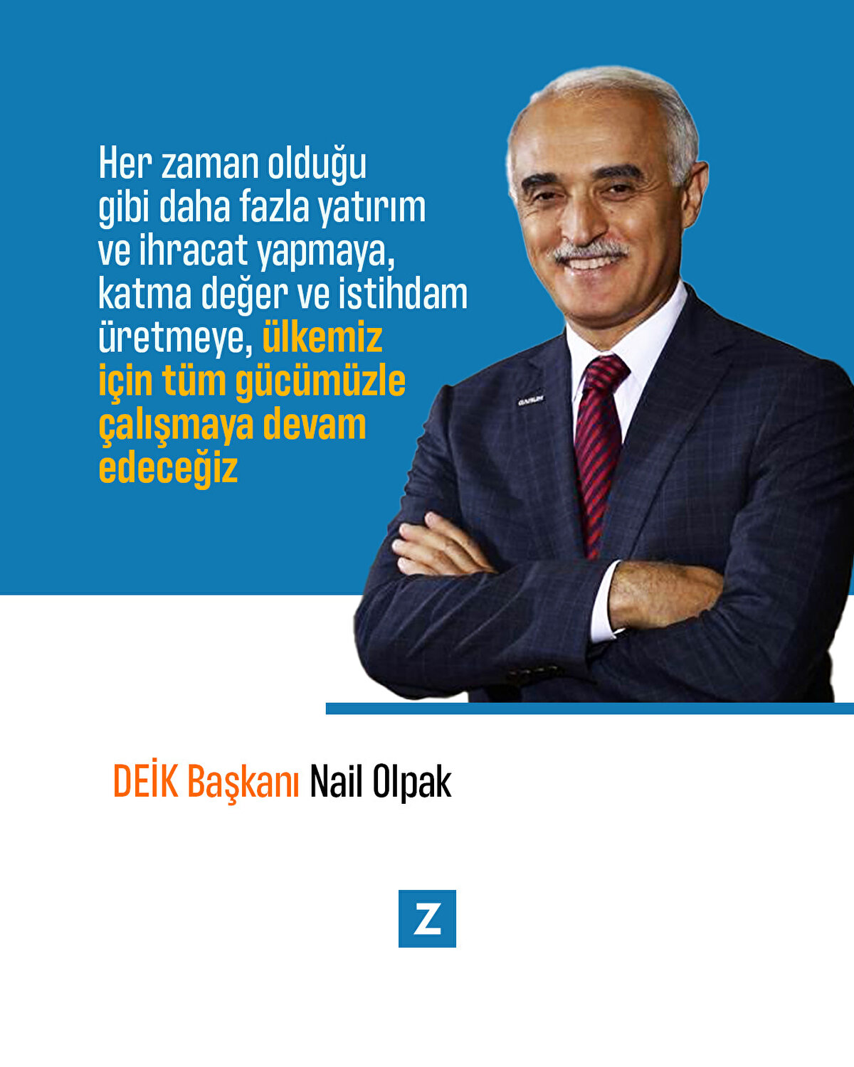 DEİK Başkanı Nail Olpak:Her zaman olduğu gibi daha fazla yatırım ve ihracat yapmaya, katma değer ve istihdam &#252;retmeye, &#252;lkemiz i&#231;in t&#252;m g&#252;c&#252;m&#252;zle &#231;alışmaya devam edeceğiz