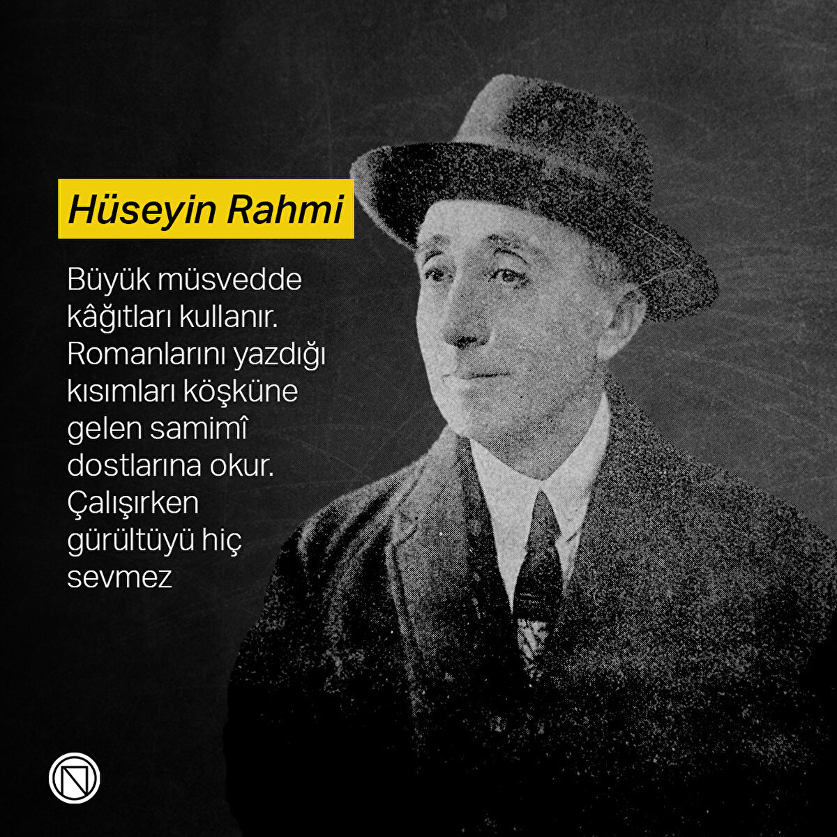 Hüseyin Rahmi: Büyük müsvedde kâğıtları kullanır. Romanlarını yazdığı kısımları köşküne gelen samimî dostlarına okur. Çalışırken gürültüyü hiç sevmez