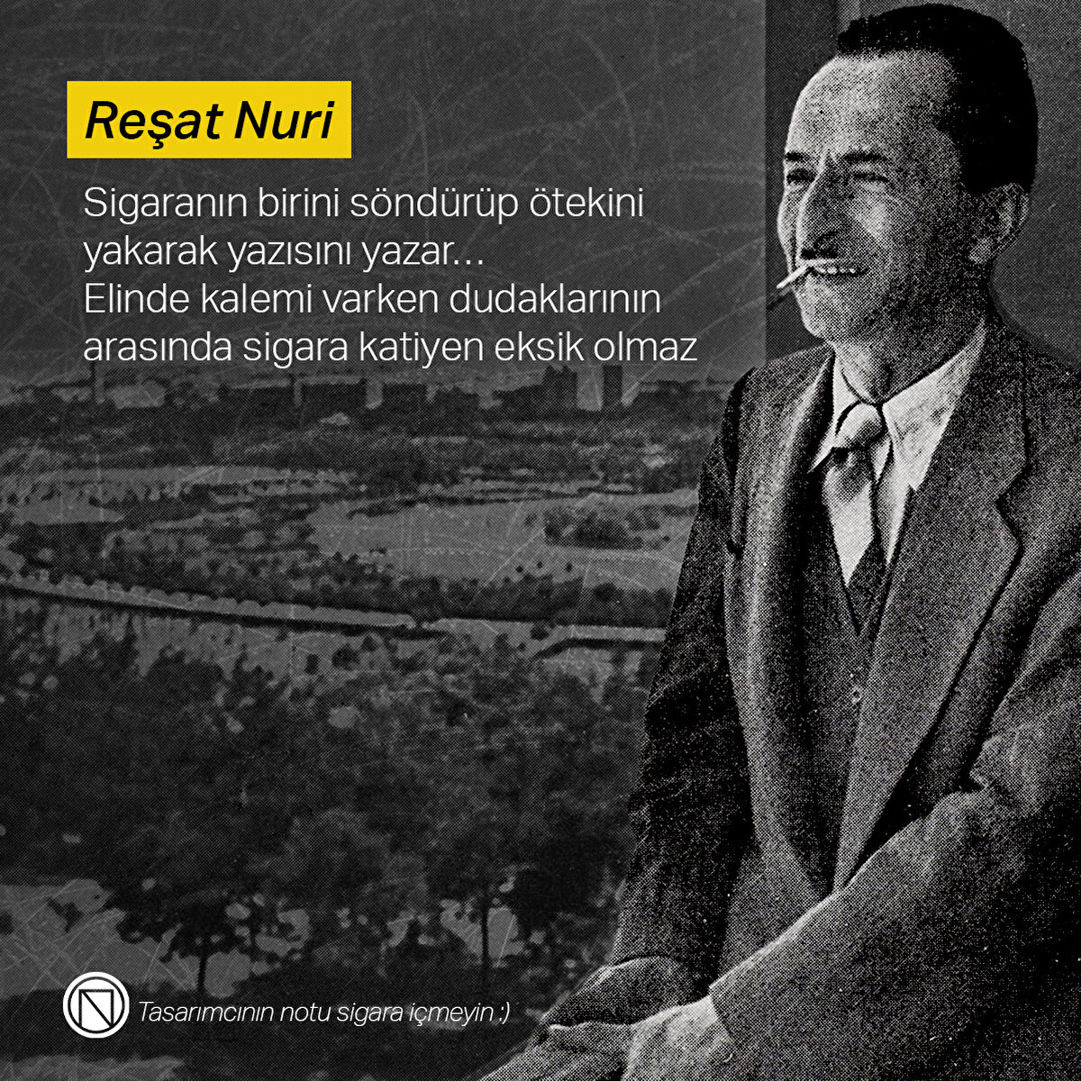 Reşat Nuri: Sigaranın birini söndürüp ötekini yakarak yazısını yazar… Elinde kalemi varken dudaklarının arasında sigara katiyen eksik olmaz