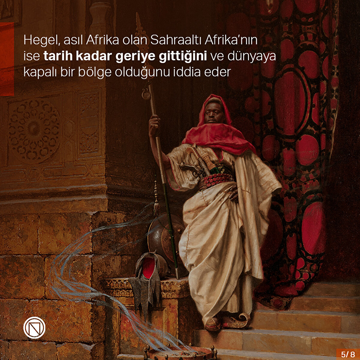 
Hegel, asıl Afrika olan Sahraaltı Afrika’nın ise tarih kadar geriye gittiğini ve dünyaya kapalı bir bölge olduğunu iddia eder
