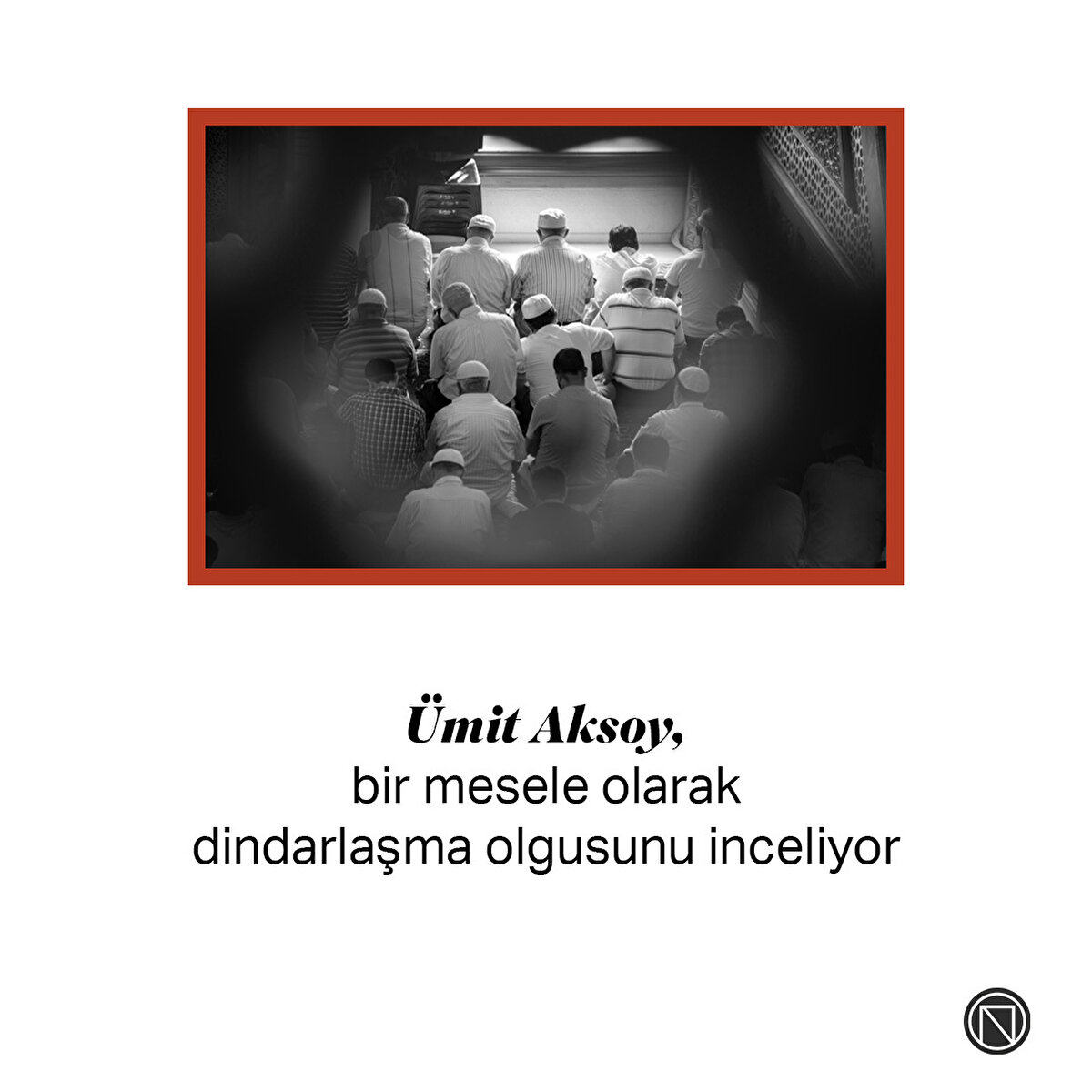 Ümit Aksoy, bir mesele olarak dindarlaşma olgusunu inceliyor
