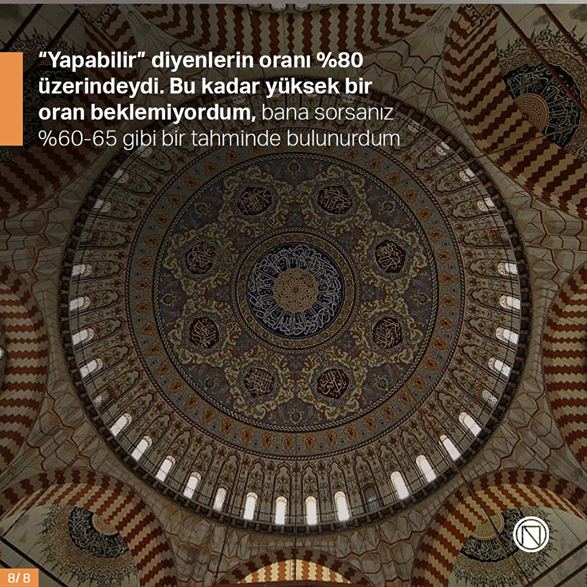 “Yapabilir” diyenlerin oranı %80 üzerindeydi. Bu kadar yüksek bir oran beklemiyordum, bana sorsanız %60-65 gibi bir tahminde bulunurdum