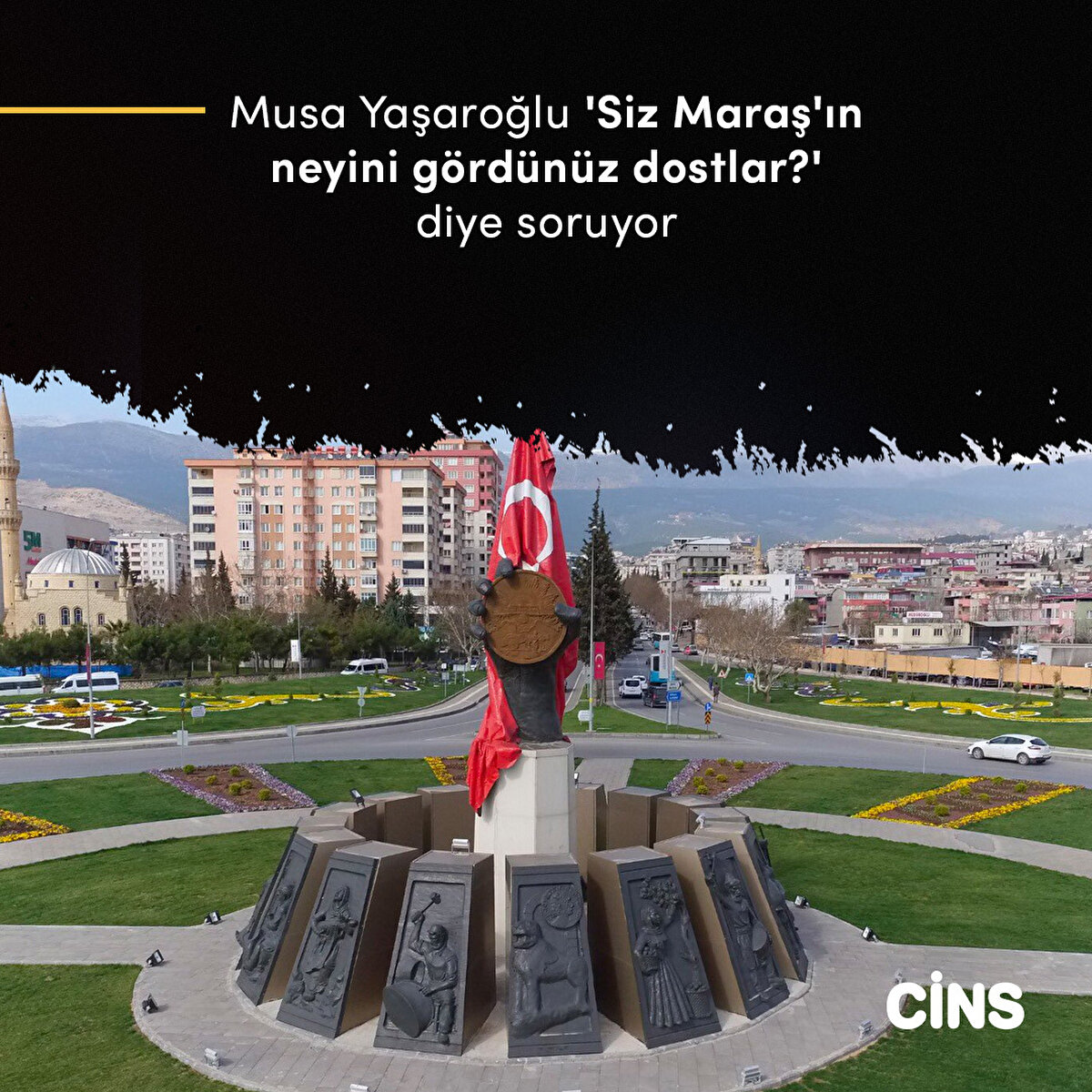 Musa Yaşaroğlu 'Siz Maraş'ın neyini gördünüz dostlar?' diye soruyor 