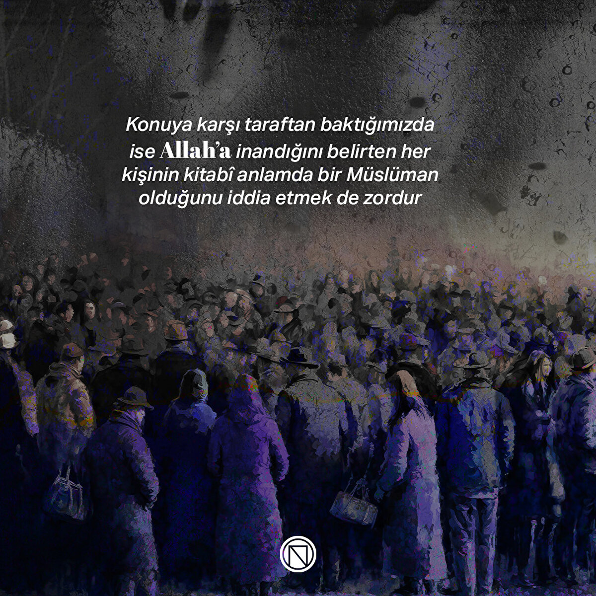 Konuya karşı taraftan baktığımızda ise Allah’a inandığını belirten her kişinin kitabî anlamda bir Müslüman olduğunu iddia etmek de zordur