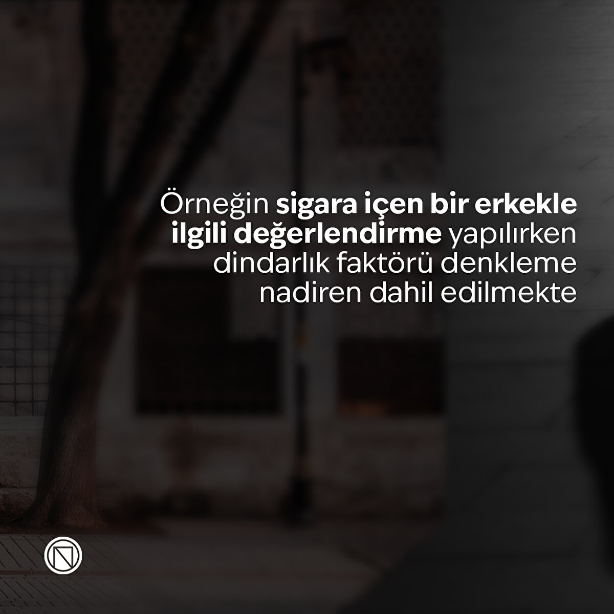 Örneğin sigara içen bir erkekle ilgili değerlendirme yapılırken dindarlık faktörü denkleme nadiren dahil edilmekte