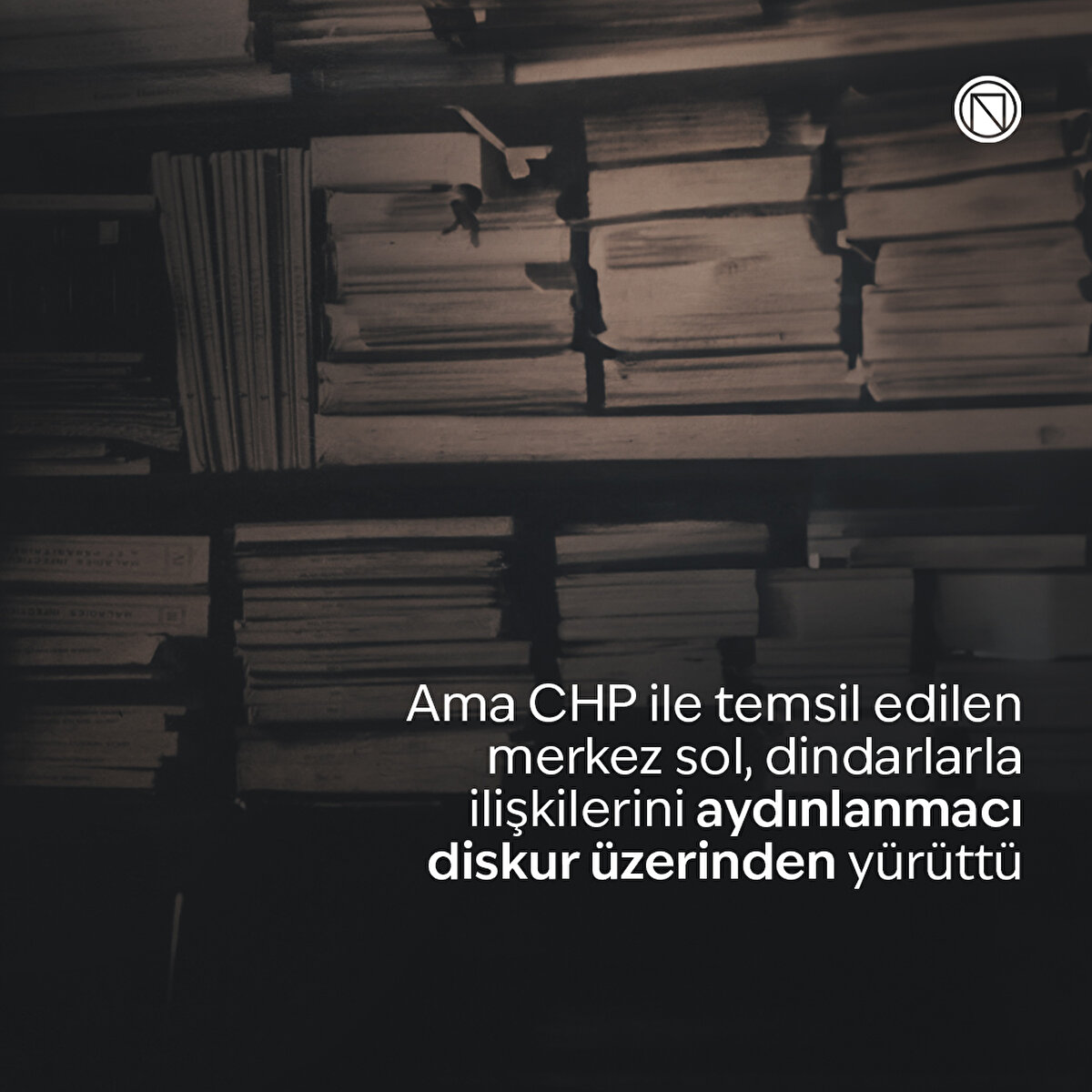 Ama CHP ile temsil edilen merkez sol, dindarlarla ilişkilerini aydınlanmacı diskur üzerinden yürüttü