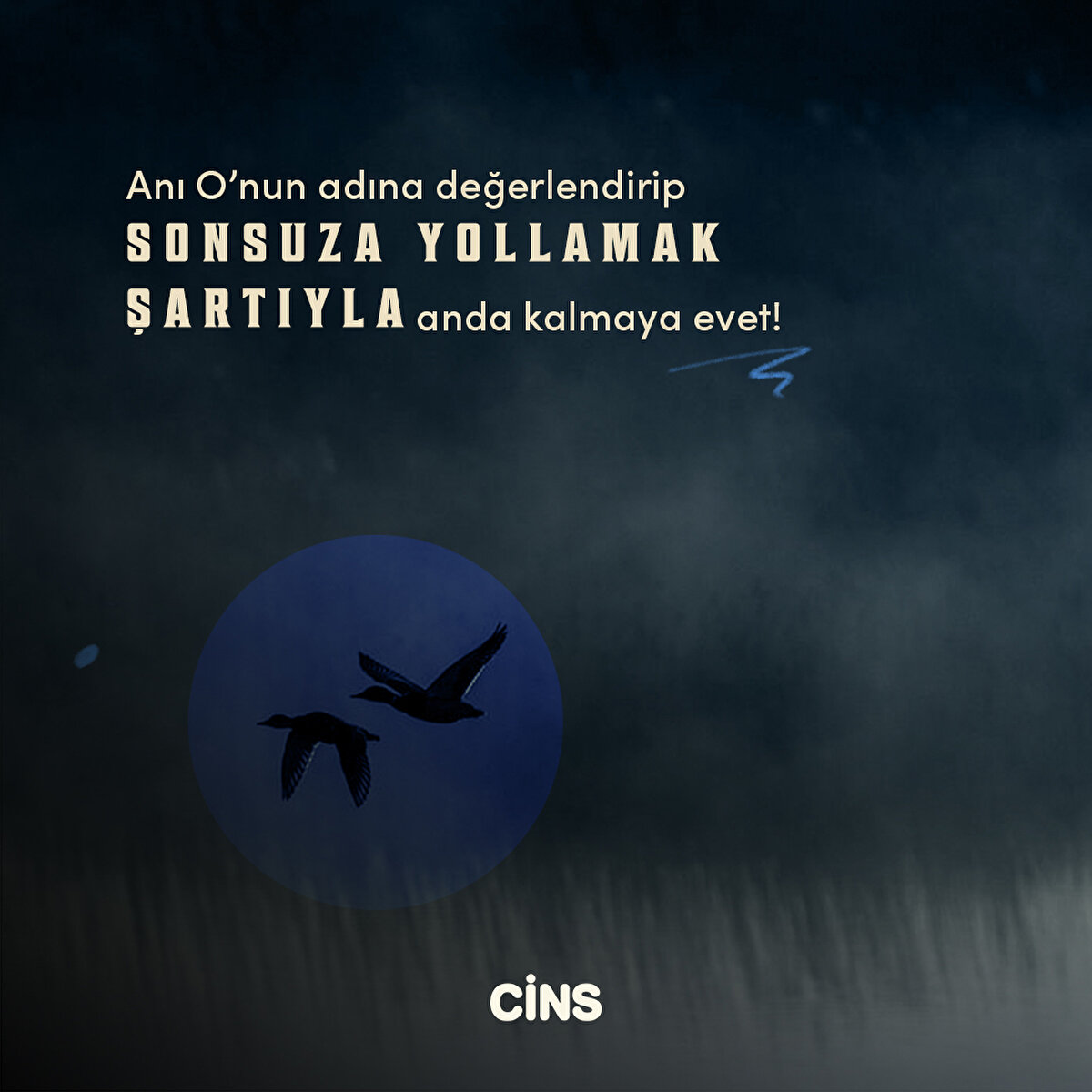 Anı, O’nun adına değerlendirip sonsuza yollamak şartıyla anda kalmaya evet!