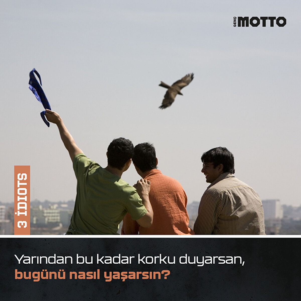  3 İdiots:
Yarından bu kadar korku duyarsan, bugünü nasıl yaşarsın?