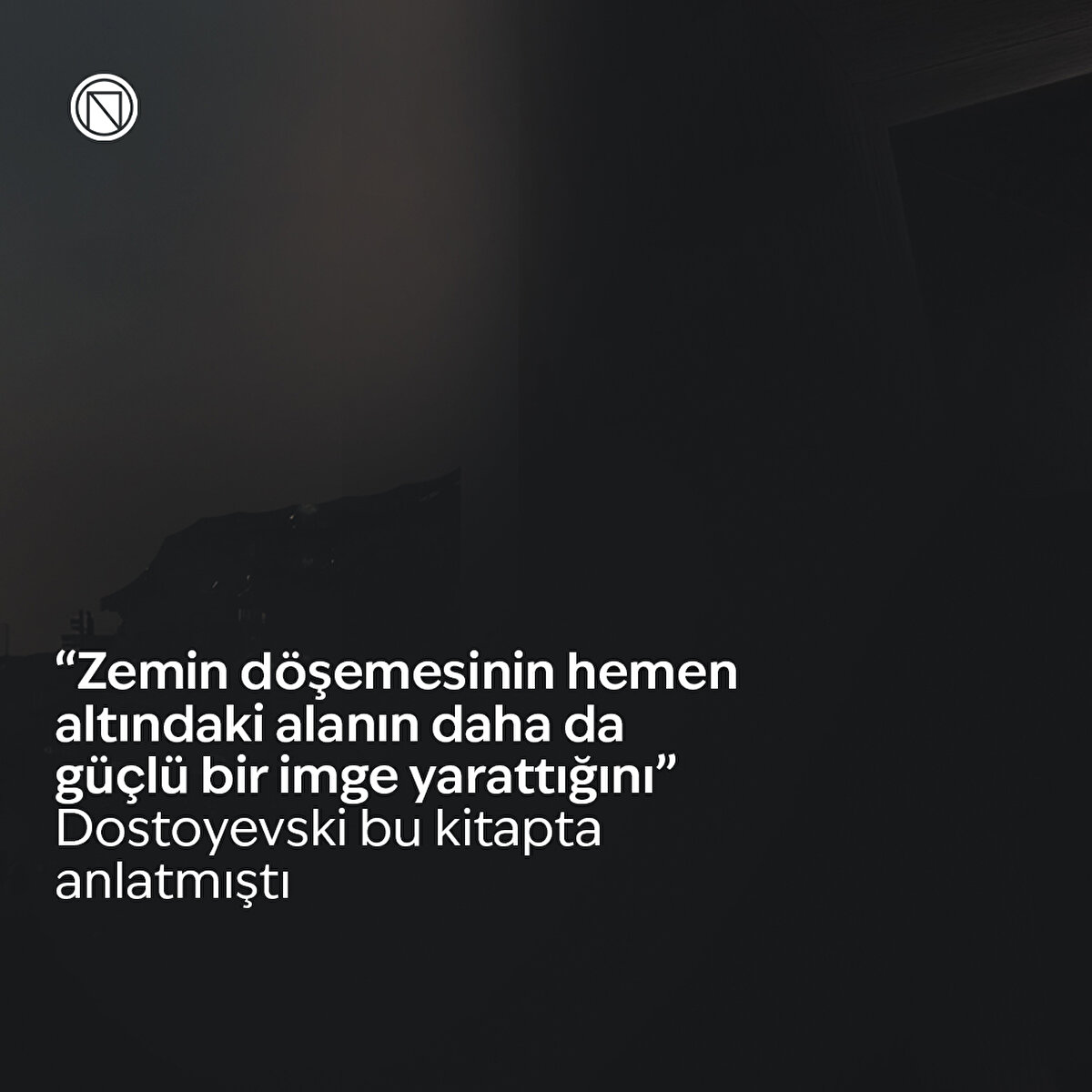 “Zemin döşemesinin hemen altındaki alanın daha da güçlü bir imge yarattığını” Dostoyevski bu kitapta anlatmıştı
