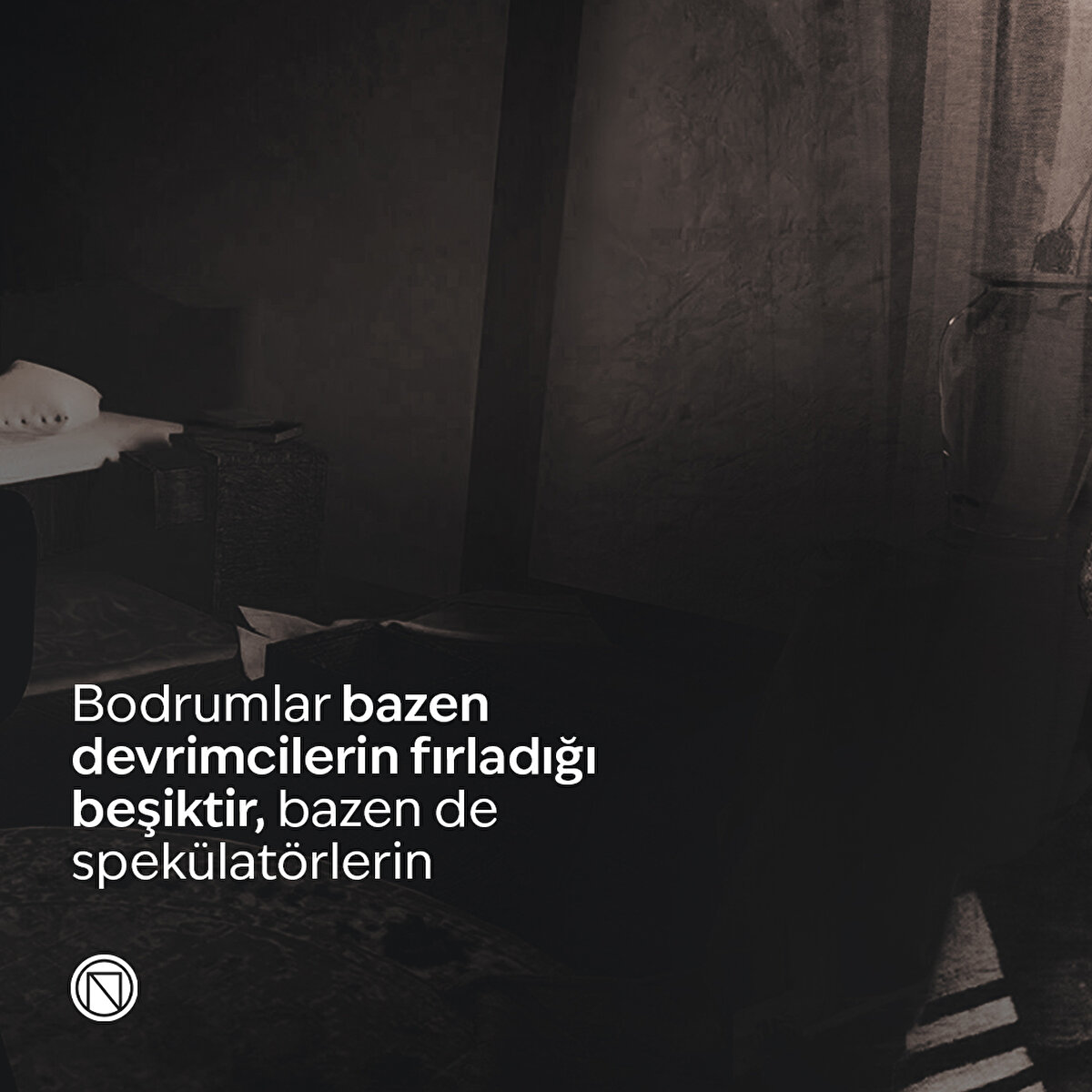 Bodrumlar bazen devrimcilerin fırladığı beşiktir, bazen de spekülatörlerin