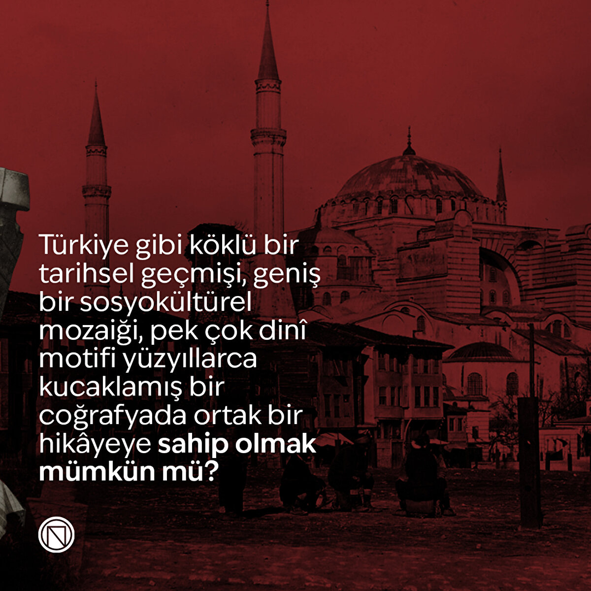 Türkiye gibi köklü bir tarihsel geçmişi, geniş bir sosyokültürel mozaiği, pek çok dinî motifi yüzyıllarca kucaklamış bir coğrafyada ortak bir hikâyeye sahip olmak mümkün mü?