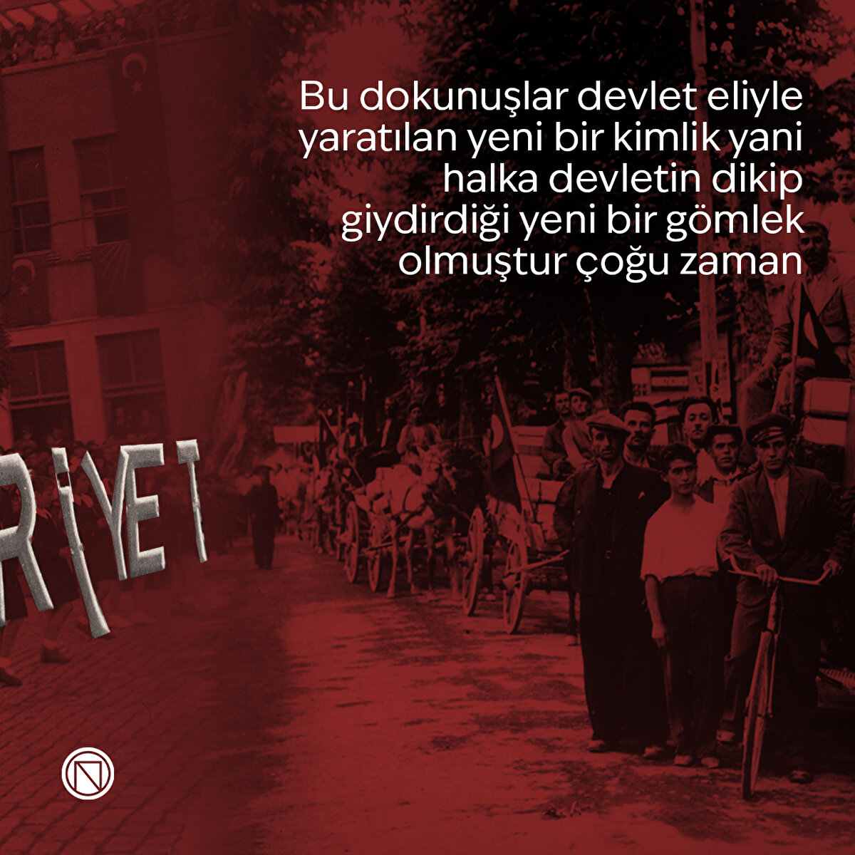 Bu dokunuşlar devlet eliyle yaratılan yeni bir kimlik yani halka devletin dikip giydirdiği yeni bir gömlek olmuştur çoğu zaman