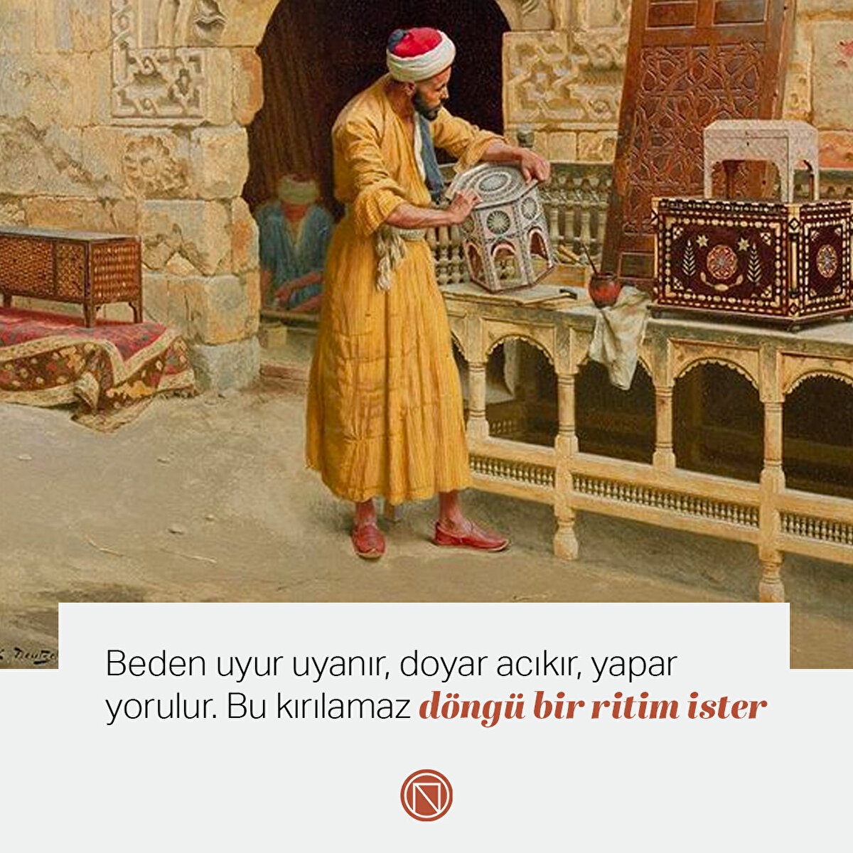 Beden uyur uyanır, doyar acıkır, yapar yorulur. Bu kırılamaz döngü bir ritim ister