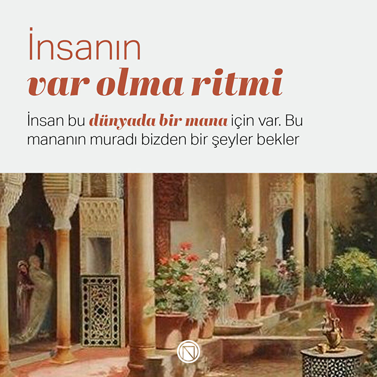 İnsan bu dünyada bir mana için var. Bu mananın muradı bizden bir şeyler bekler