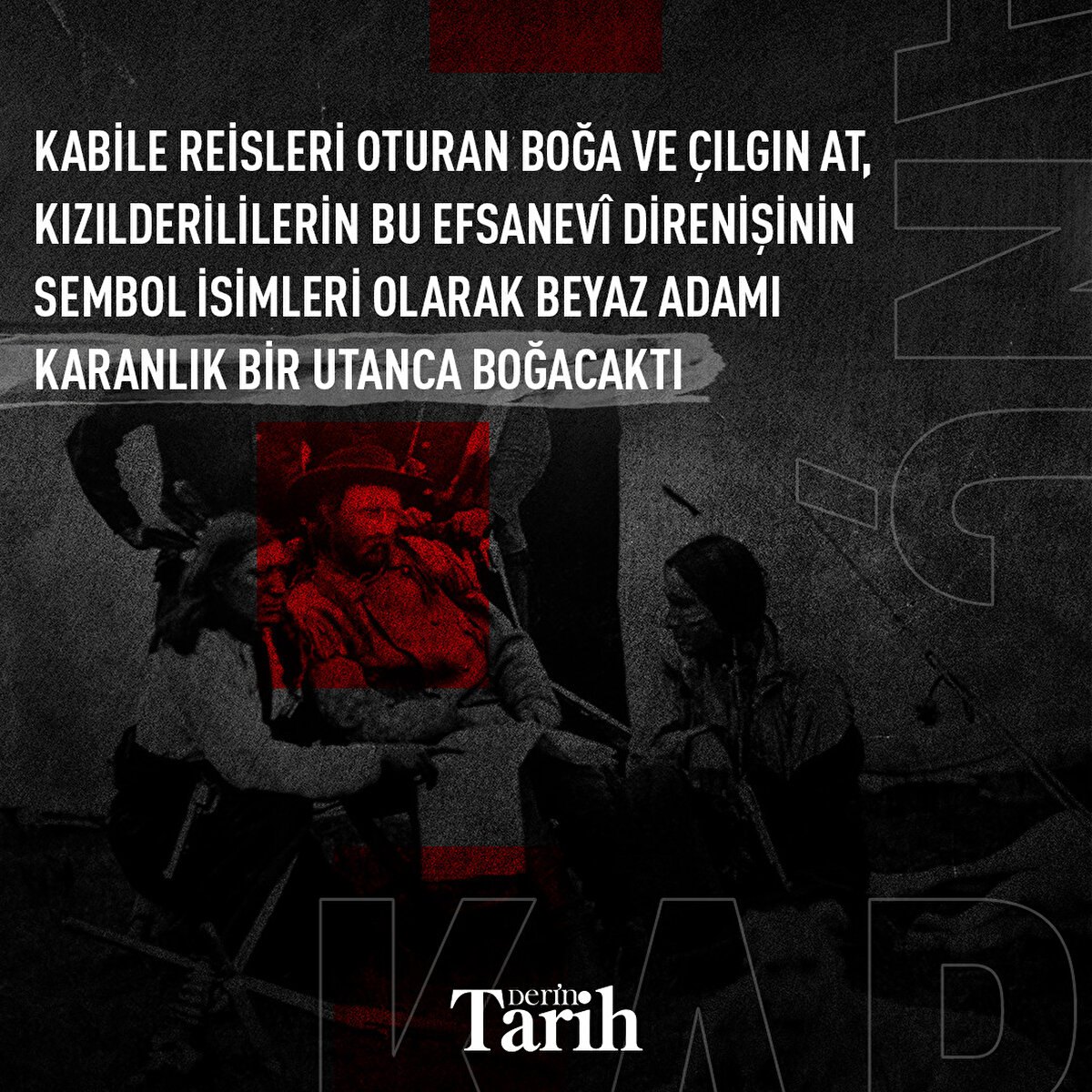 Kabile reisleri Oturan Boğa ve Çılgın At, Kızılderililerin bu efsanevî direnişinin sembol isimleri olarak beyaz adamı karanlık bir utanca boğacaktı