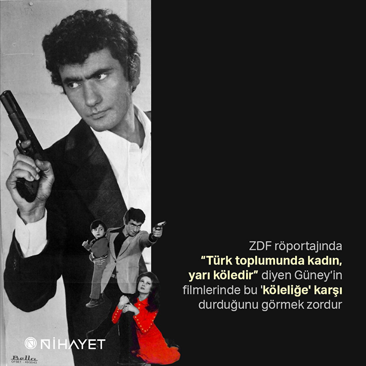 ZDF röportajında “Türk toplumunda kadın, yarı köledir” diyen Güney’in filmlerinde bu 'köleliğe' karşı durduğunu görmek zordur