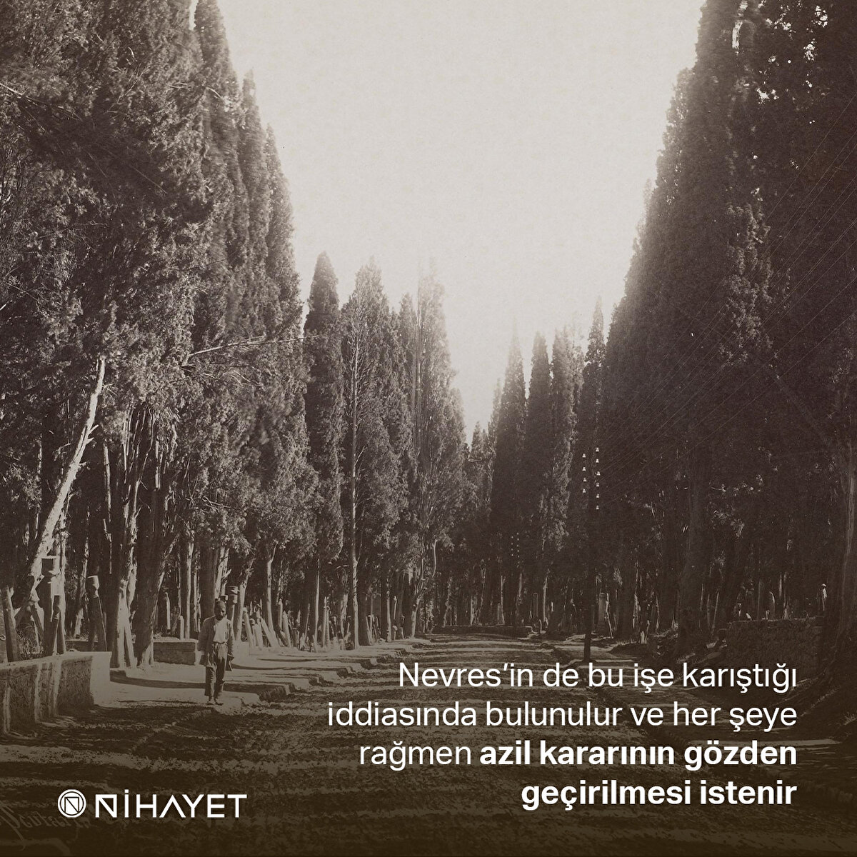 Nevres’in de bu işe karıştığı iddiasında bulunulur ve her şeye rağmen azil kararının gözden geçirilmesi istenir