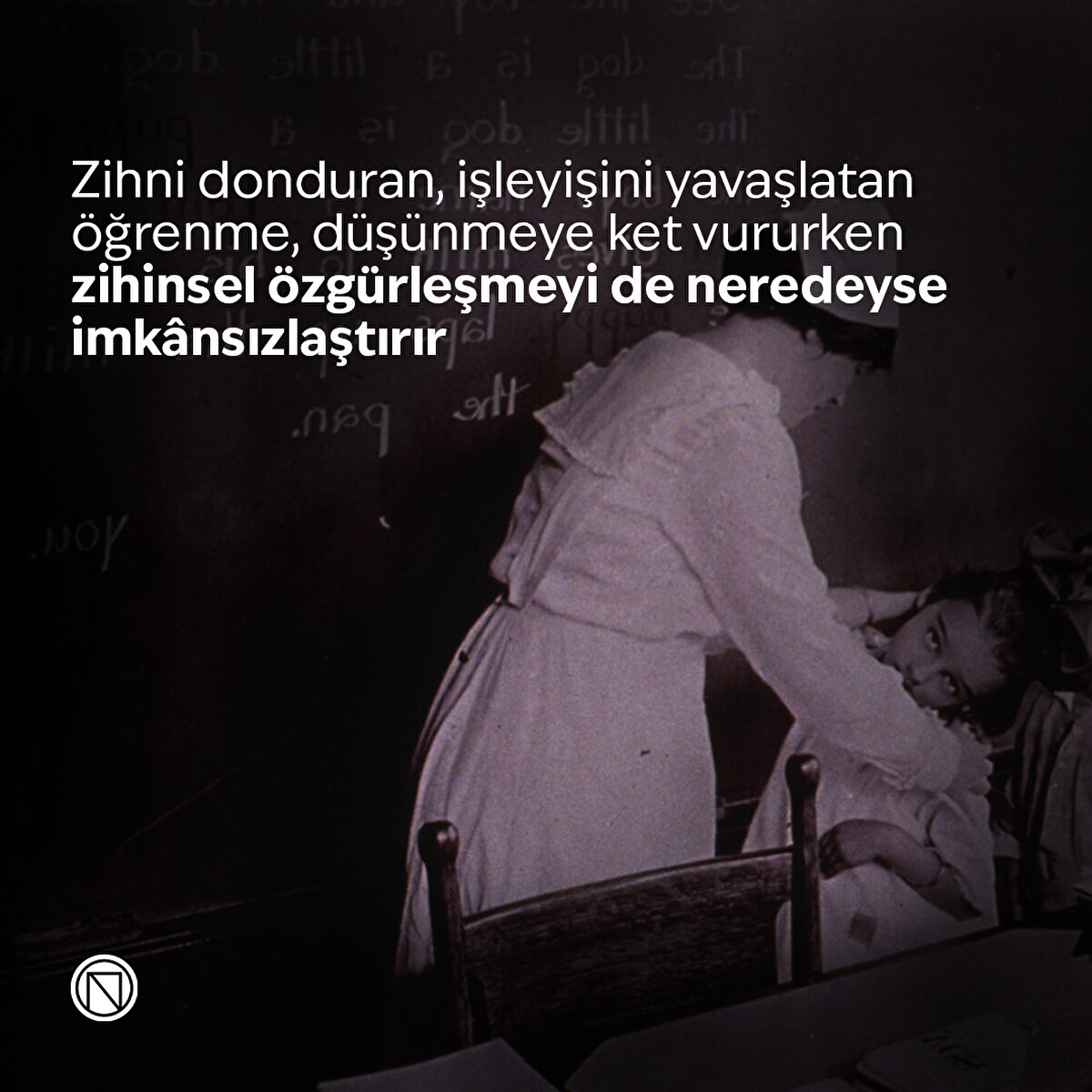 Zihni donduran, işleyişini yavaşlatan öğrenme, düşünmeye ket vururken zihinsel özgürleşmeyi de neredeyse imkânsızlaştırır