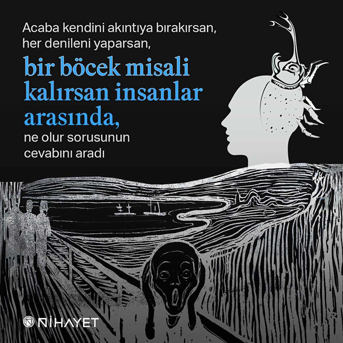 Acaba kendini akıntıya bırakırsan, her denileni yaparsan, bir böcek misali kalırsan insanlar arasında, ne olur sorusunun cevabını aradı
