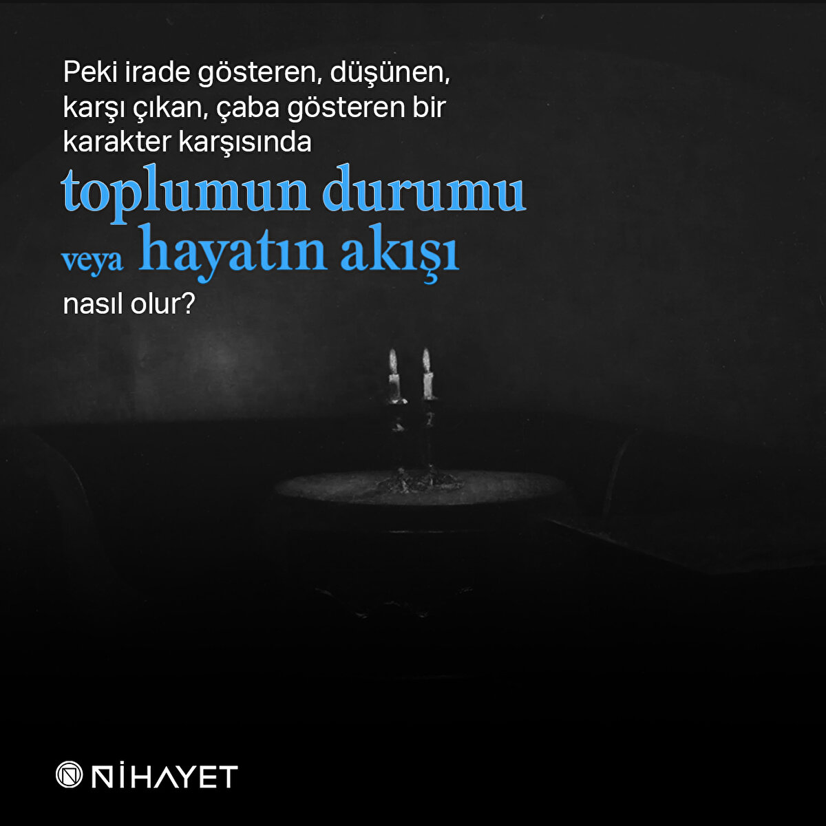 Peki irade gösteren, düşünen, karşı çıkan, çaba gösteren bir karakter karşısında toplumun durumu veya hayatın akışı nasıl olur?