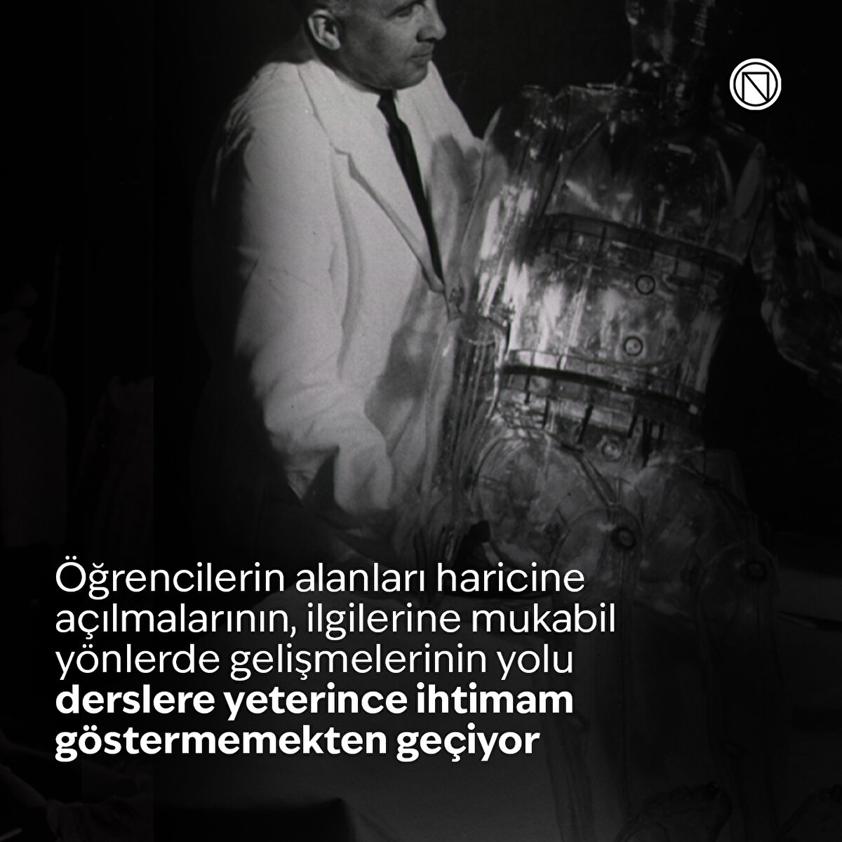Öğrencilerin alanları haricine açılmalarının, ilgilerine mukabil yönlerde gelişmelerinin yolu derslere yeterince ihtimam göstermemekten geçiyor