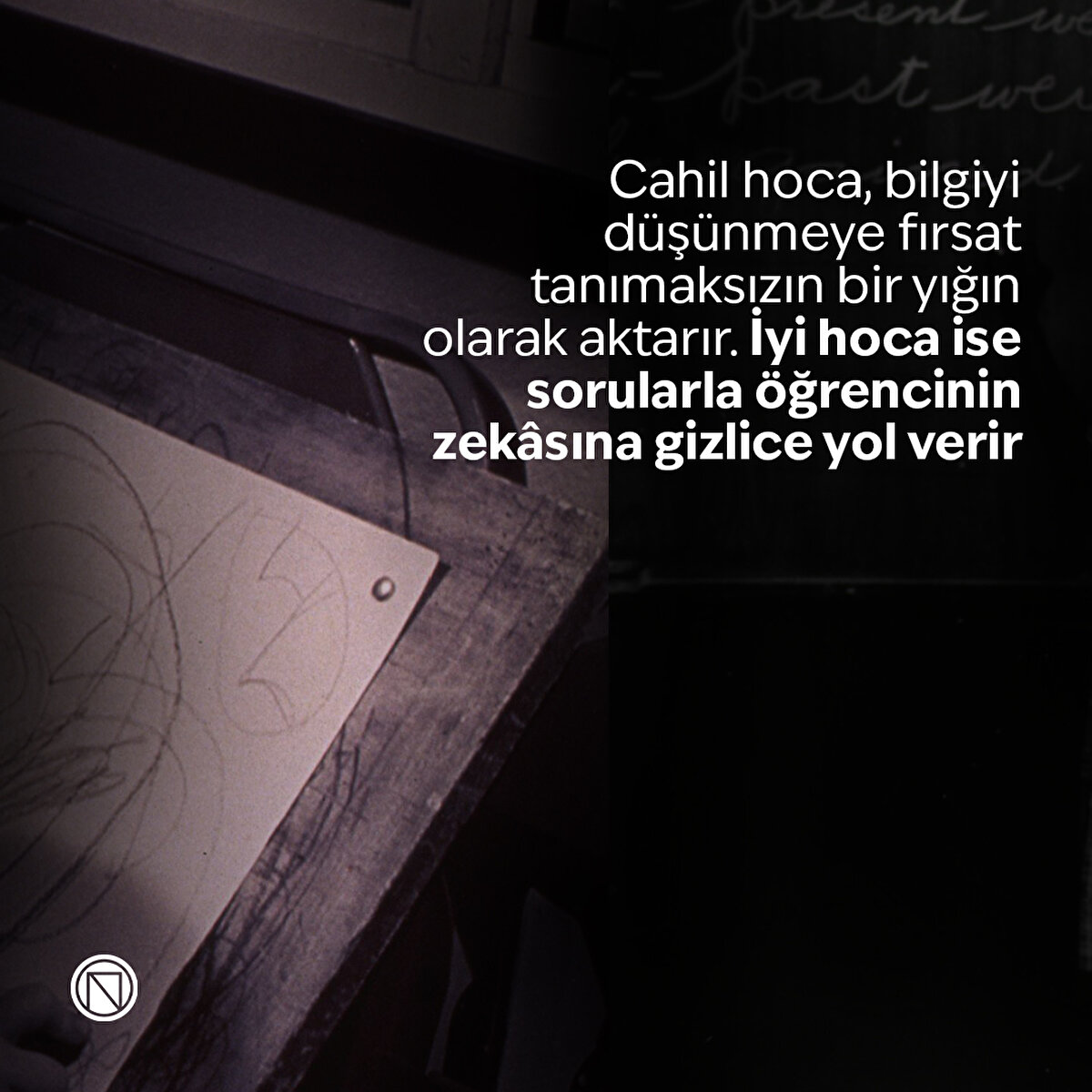 Cahil hoca, bilgiyi düşünmeye fırsat tanımaksızın bir yığın olarak aktarır. İyi hoca ise sorularla öğrencinin zekâsına gizlice yol verir