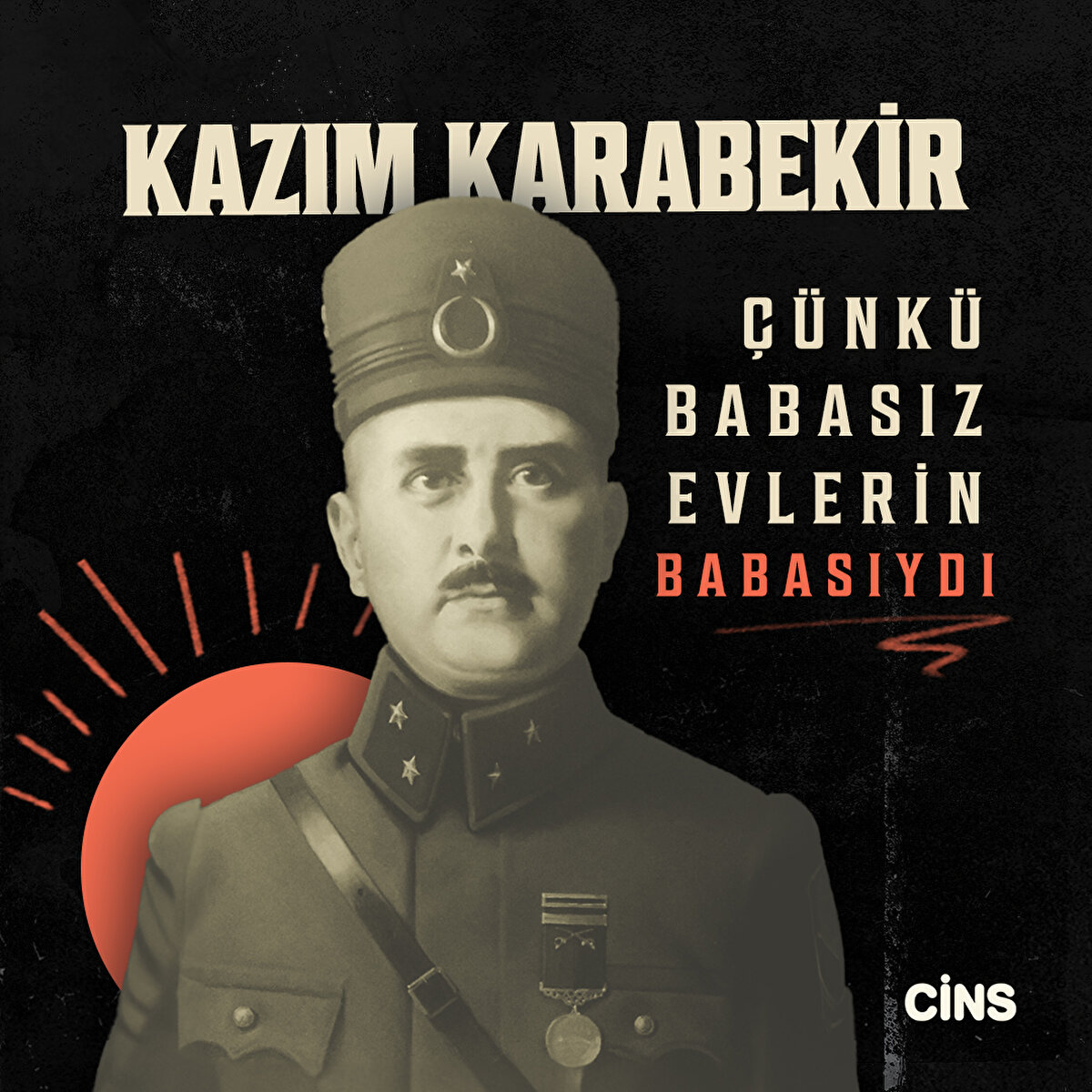 Kazım Karabekir

Çünkü babasız evlerin babasıydı