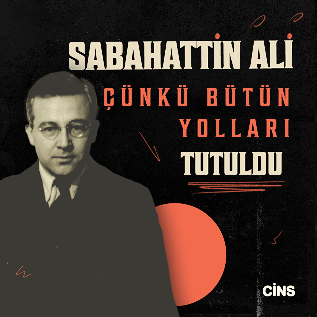 Sabahattin Ali

Çünkü bütün yolları tutuldu