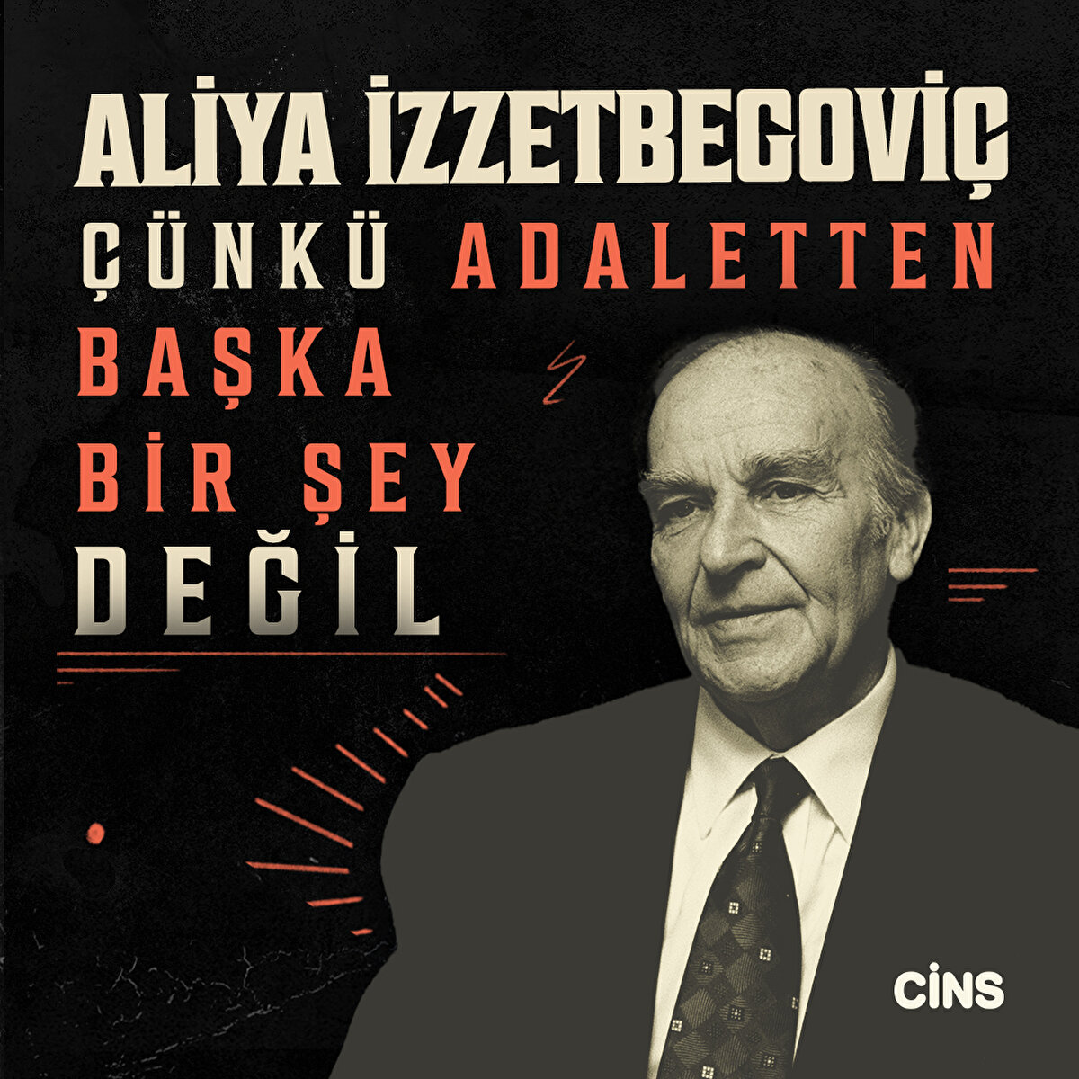 Aliya İzzetbegoviç 

Çünkü adaletten başka bir şey değil