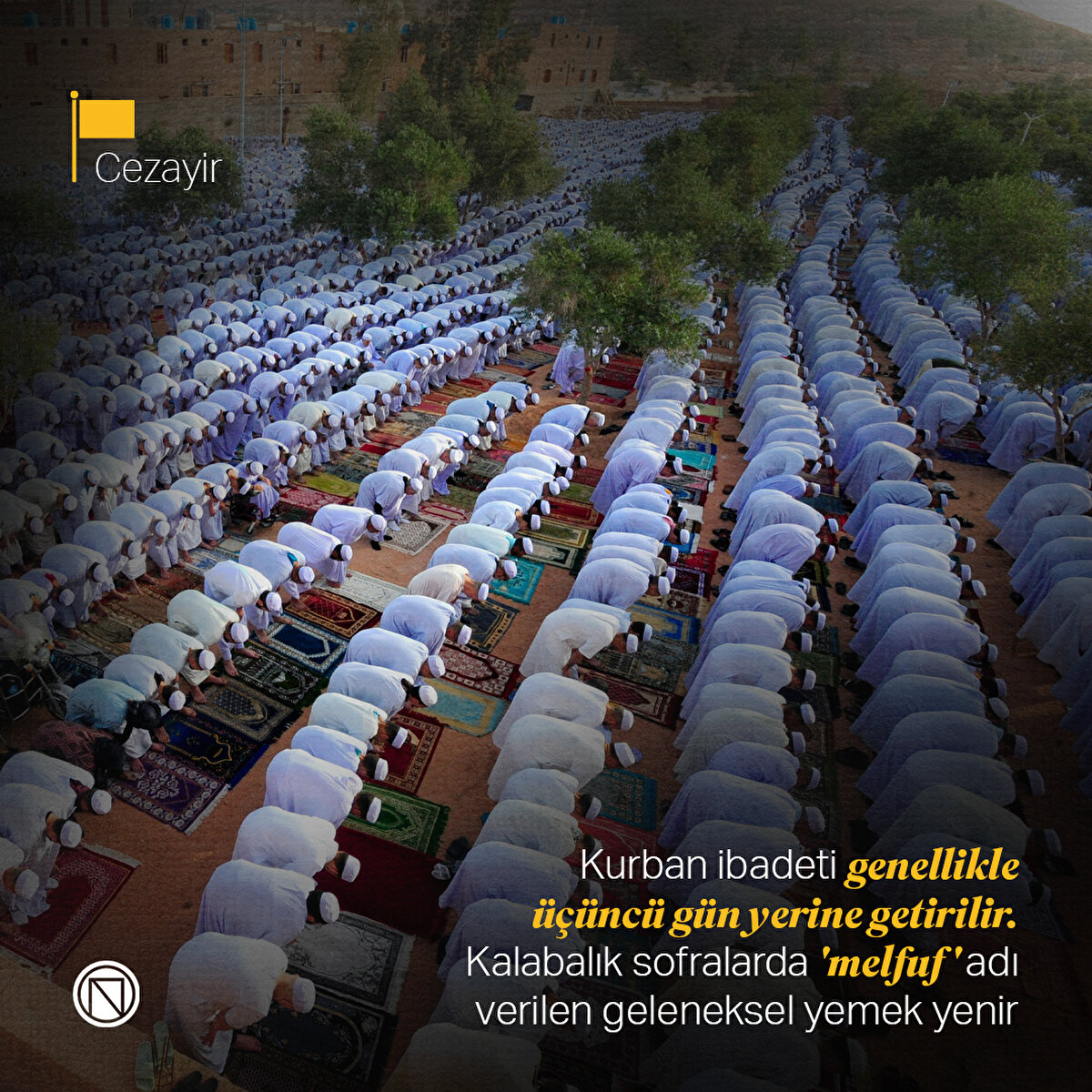 Cezayir

Kurban ibadeti genellikle üçüncü gün yerine getirilir. Kalabalık sofralarda 'melfuf' adı verilen geleneksel yemek yenir