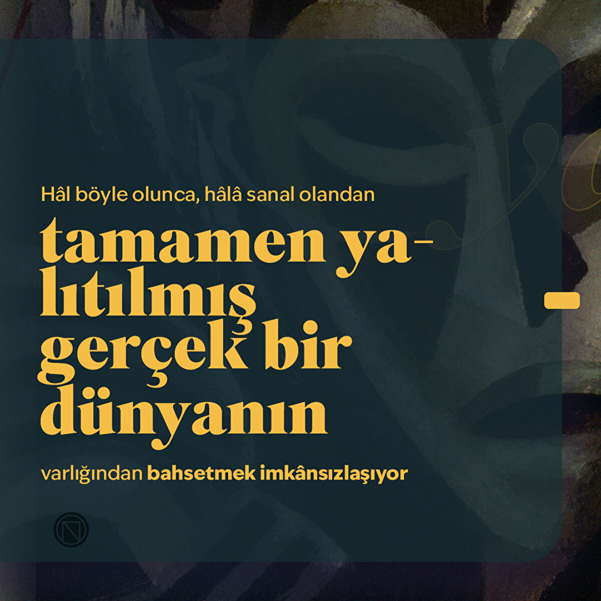 Hâl böyle olunca, hâlâ sanal olandan tamamen yalıtılmış gerçek bir dünyanın varlığından bahsetmek imkânsızlaşıyor