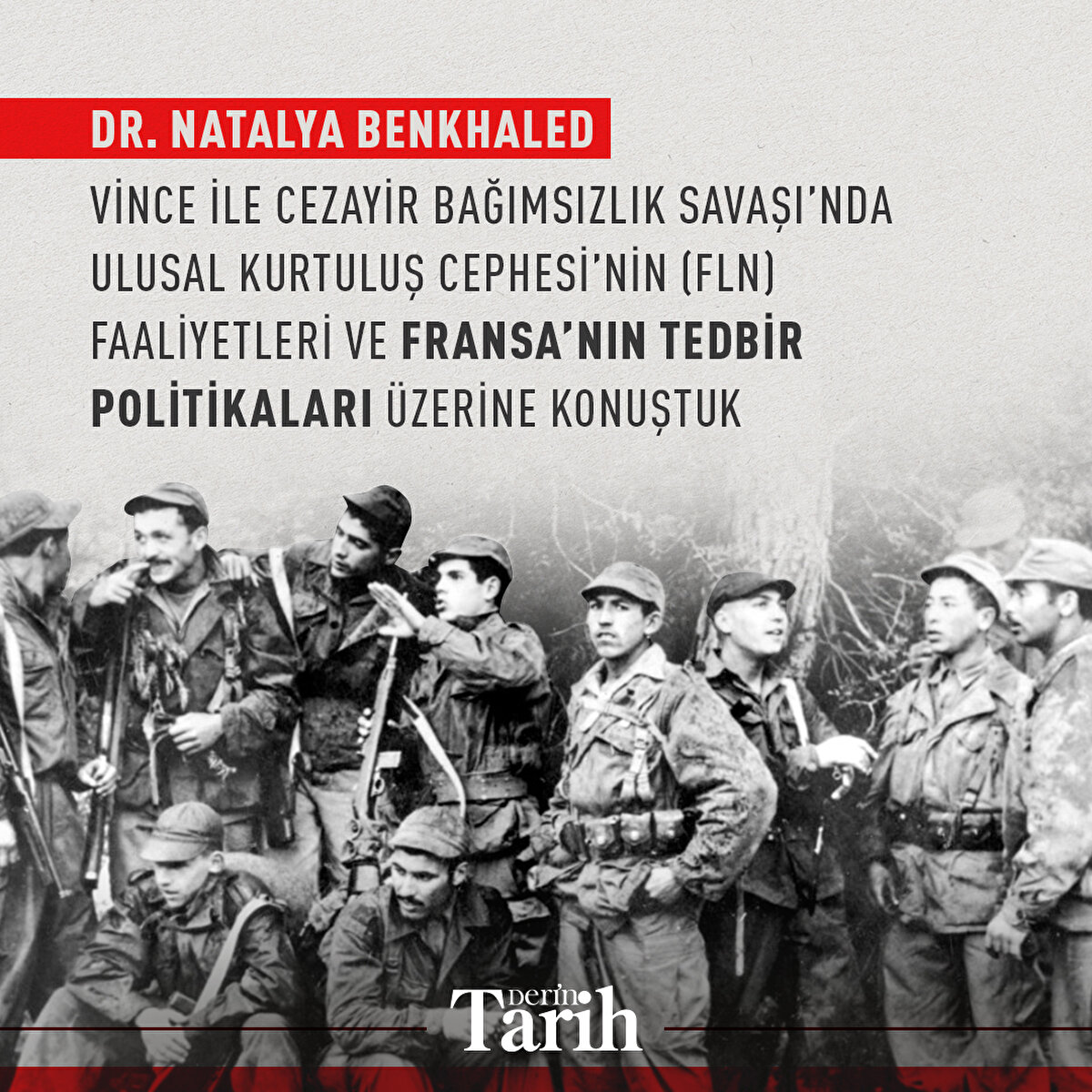 Dr. Natalya Benkhaled-Vince ile Cezayir Bağımsızlık Savaşı’nda Ulusal Kurtuluş Cephesi’nin (FLN) faaliyetleri ve Fransa’nın tedbir politikaları üzerine konuştuk
