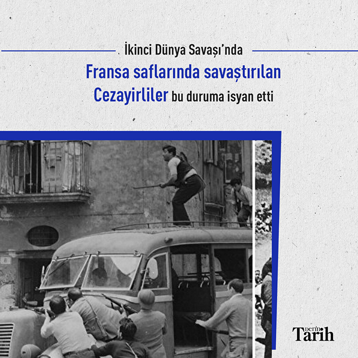 İkinci Dünya Savaşı’nda Fransa saflarında savaştırılan Cezayirliler bu duruma isyan etti